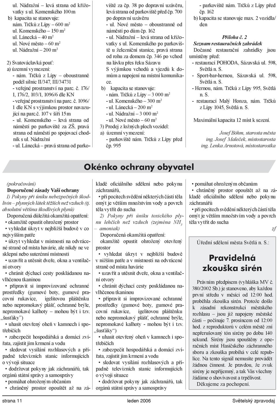 176/ 1, 176/2, 103/1, 1096/6 dle KN - veřejné prostranství na parc. č. 1096/ 1 dle KN s výjimkou prostor navazující na parc.č. 107 v šíři 15 m - ul.