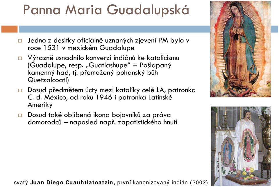 přemožený pohanský bůh Quetzalcoatl) Dosud předmětem úcty mezi katolíky celé LA, patronka C. d.