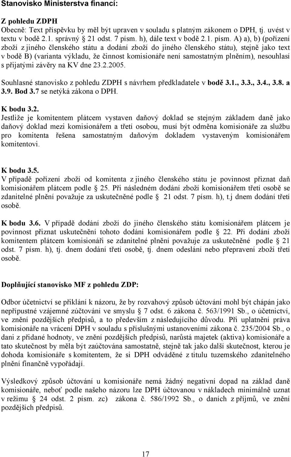 A) a), b) (pořízení zboží z jiného členského státu a dodání zboží do jiného členského státu), stejně jako text v bodě B) (varianta výkladu, že činnost komisionáře není samostatným plněním),