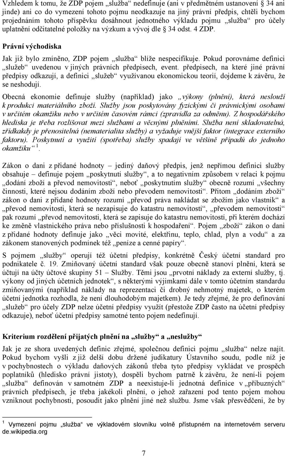 Právní východiska Jak již bylo zmíněno, ZDP pojem služba blíže nespecifikuje. Pokud porovnáme definici služeb uvedenou v jiných právních předpisech, event.