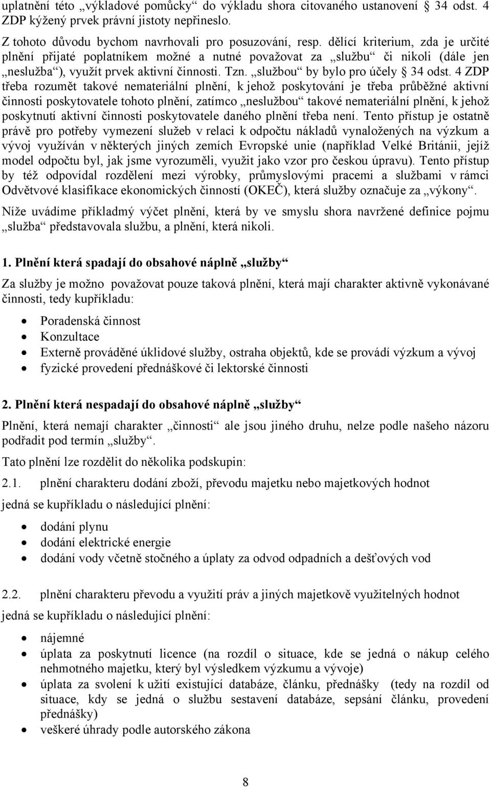 4 ZDP třeba rozumět takové nemateriální plnění, k jehož poskytování je třeba průběžné aktivní činnosti poskytovatele tohoto plnění, zatímco neslužbou takové nemateriální plnění, k jehož poskytnutí