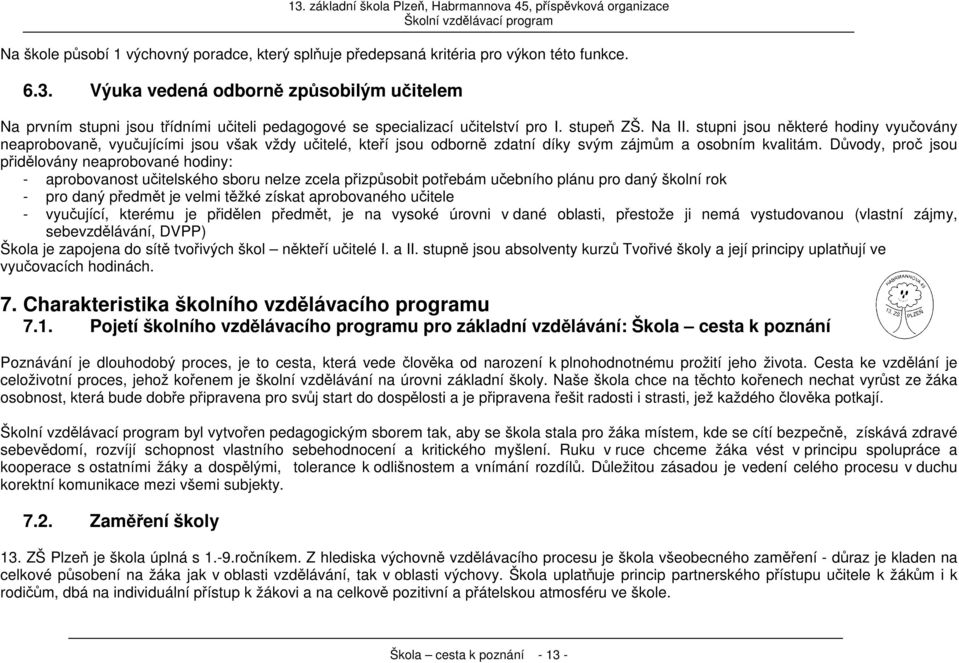 stupni jsou některé hodiny vyučovány neaprobovaně, vyučujícími jsou však vždy učitelé, kteří jsou odborně zdatní díky svým zájmům a osobním kvalitám.