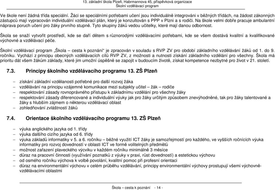 rodiči. Na škole velmi dobře pracuje ambulantní náprava poruch učení pro žáky prvního stupně. Tyto skupiny žáků vedou učitelky, které mají danou odbornost.