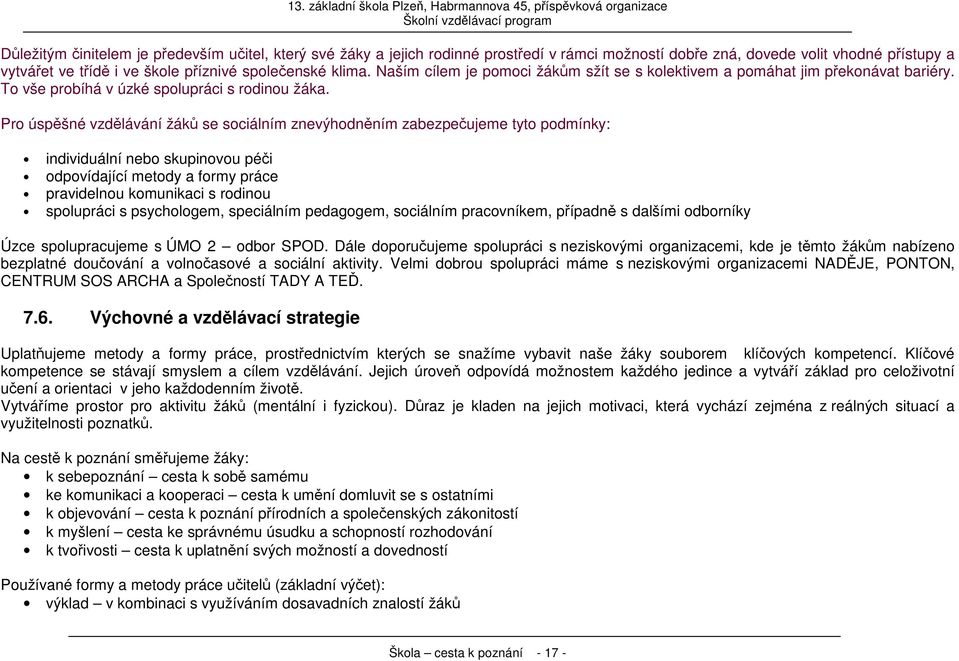 Pro úspěšné vzdělávání žáků se sociálním znevýhodněním zabezpečujeme tyto podmínky: individuální nebo skupinovou péči odpovídající metody a formy práce pravidelnou komunikaci s rodinou spolupráci s