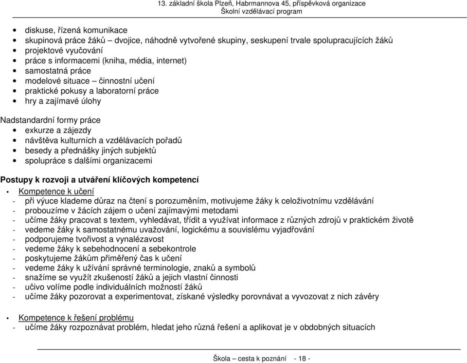 přednášky jiných subjektů spolupráce s dalšími organizacemi Postupy k rozvoji a utváření klíčových kompetencí Kompetence k učení - při výuce klademe důraz na čtení s porozuměním, motivujeme žáky k