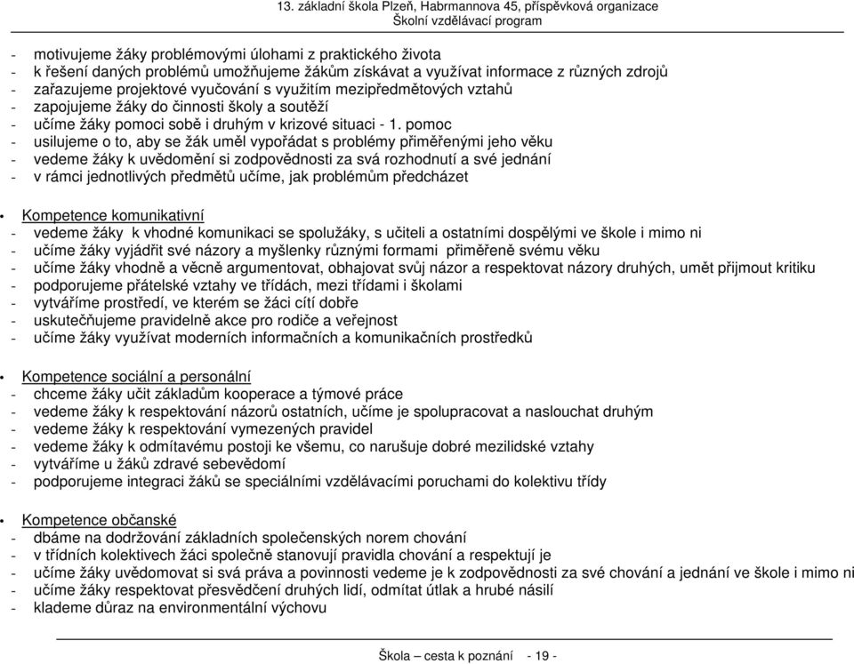 pomoc - usilujeme o to, aby se žák uměl vypořádat s problémy přiměřenými jeho věku - vedeme žáky k uvědomění si zodpovědnosti za svá rozhodnutí a své jednání - v rámci jednotlivých předmětů učíme,