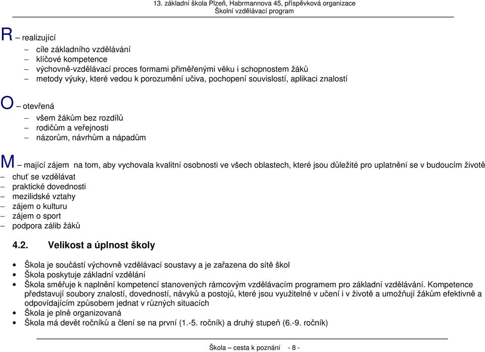 uplatnění se v budoucím životě chuť se vzdělávat praktické dovednosti mezilidské vztahy zájem o kulturu zájem o sport podpora zálib žáků 4.2.