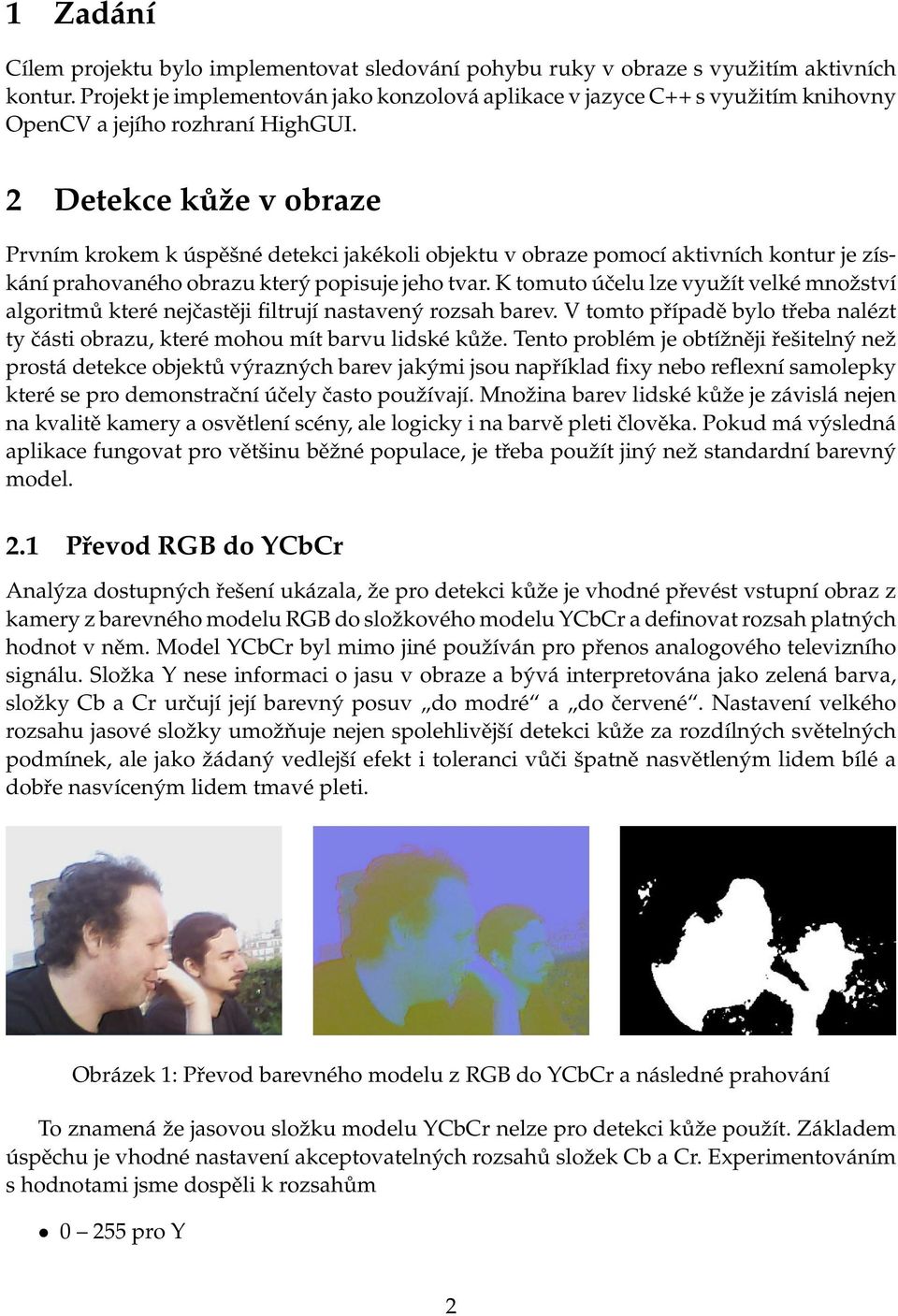 2 Detekce kůže v obraze Prvním krokem k úspěšné detekci jakékoli objektu v obraze pomocí aktivních kontur je získání prahovaného obrazu který popisuje jeho tvar.