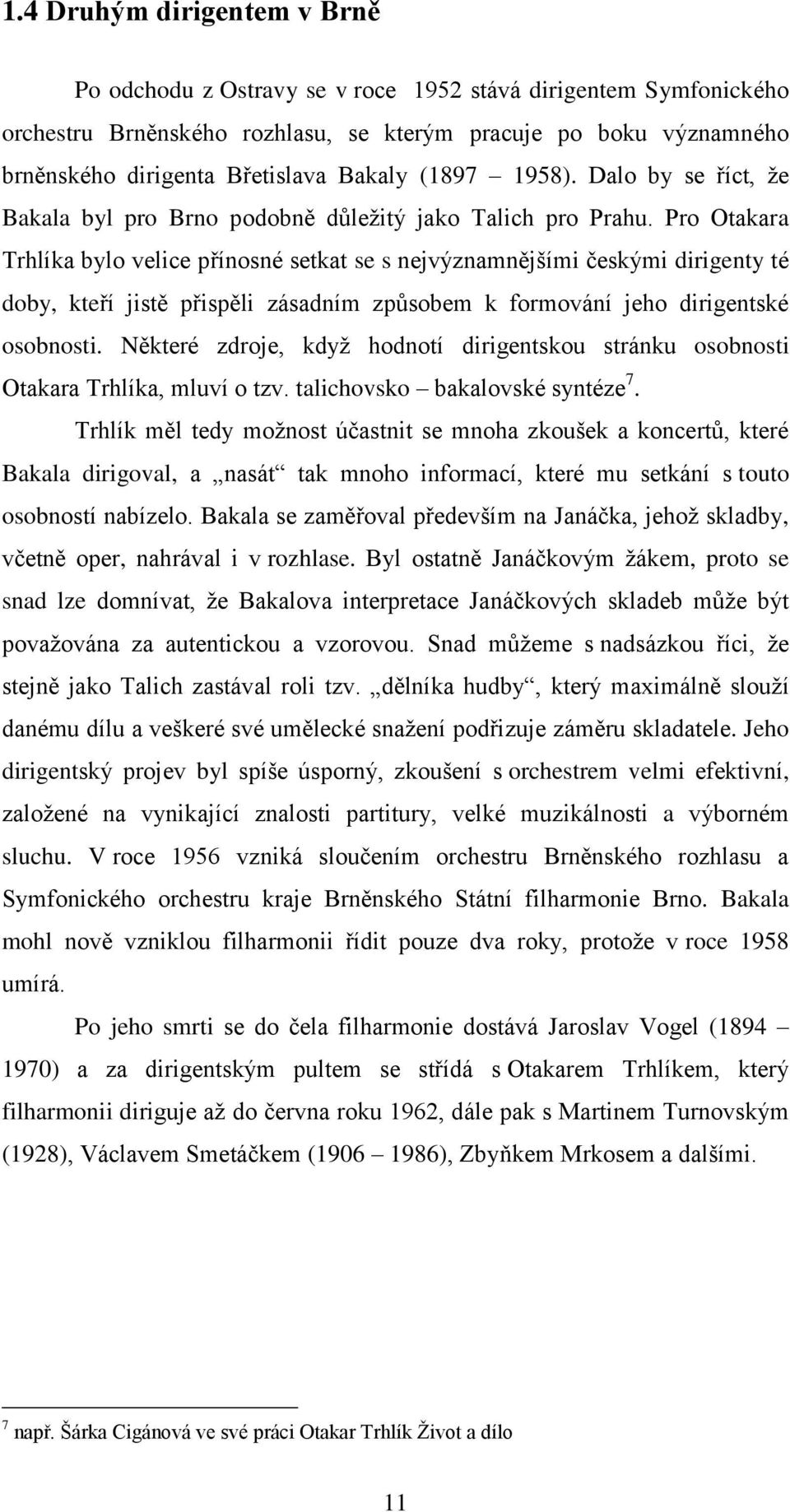 Pro Otakara Trhlíka bylo velice přínosné setkat se s nejvýznamnějšími českými dirigenty té doby, kteří jistě přispěli zásadním způsobem k formování jeho dirigentské osobnosti.