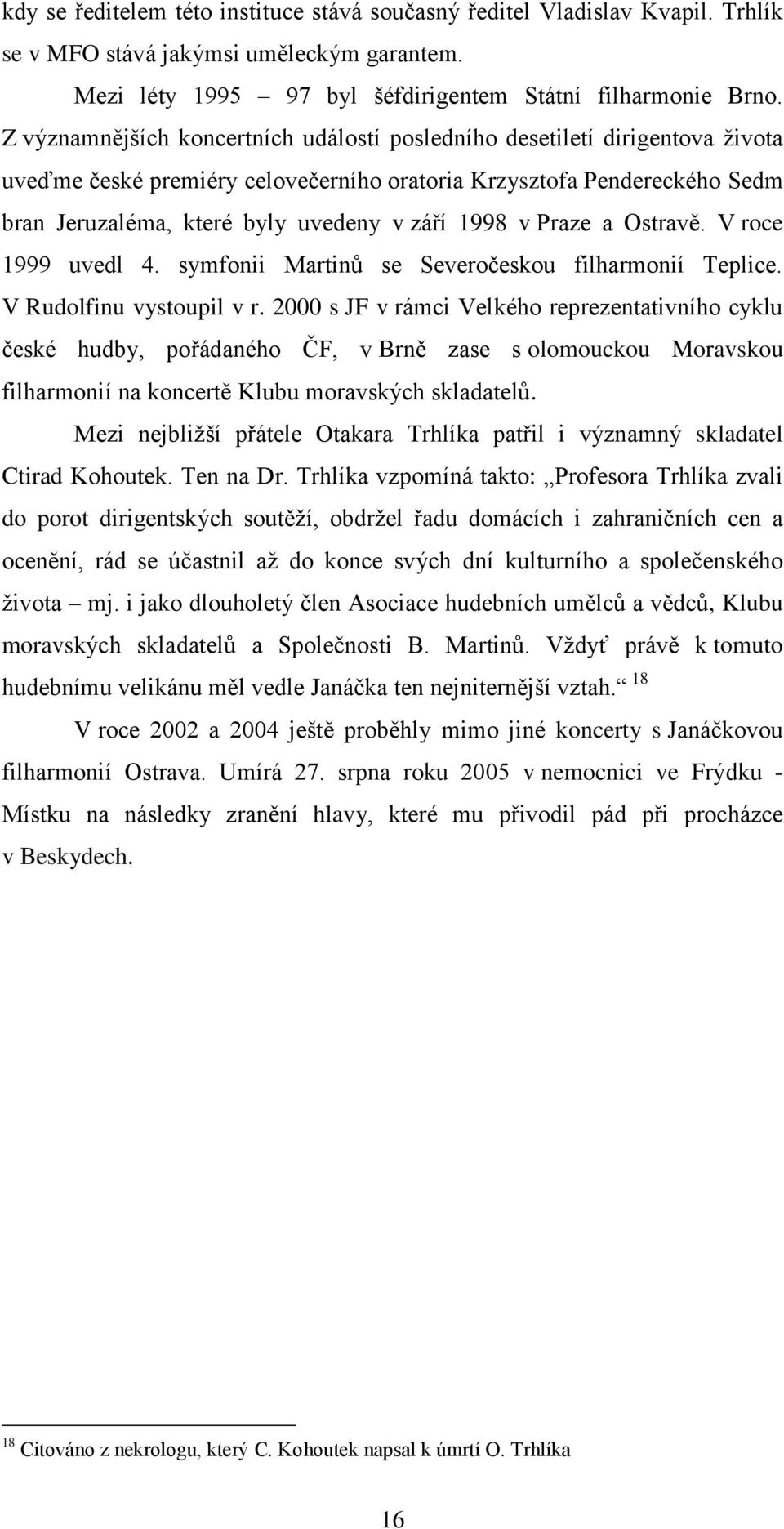 v Praze a Ostravě. V roce 1999 uvedl 4. symfonii Martinů se Severočeskou filharmonií Teplice. V Rudolfinu vystoupil v r.