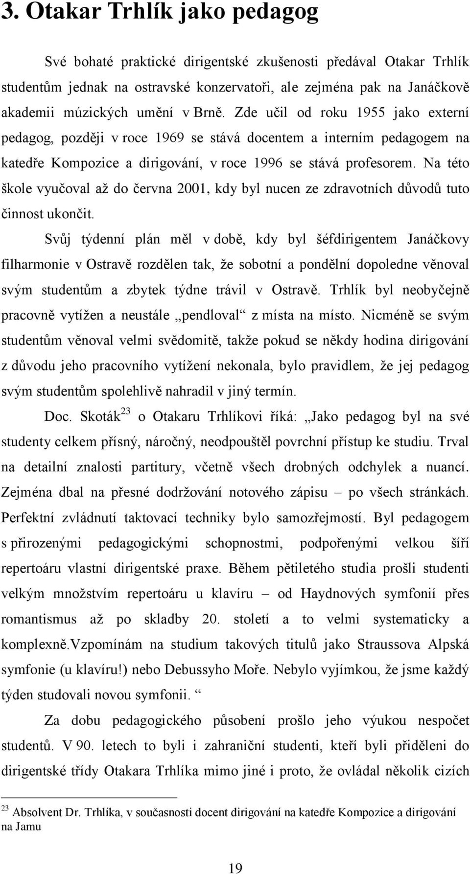 Na této škole vyučoval aţ do června 2001, kdy byl nucen ze zdravotních důvodů tuto činnost ukončit.