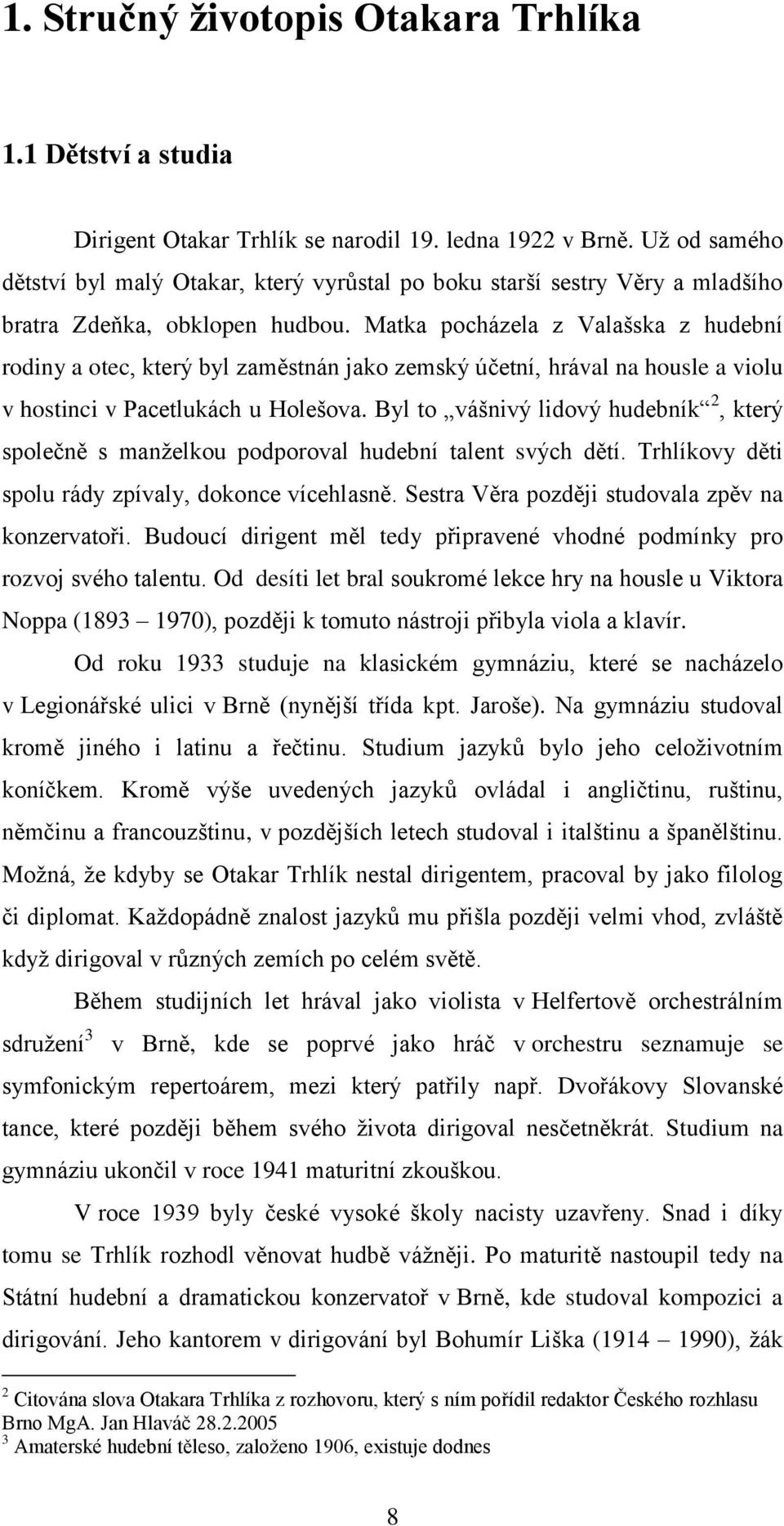 Matka pocházela z Valašska z hudební rodiny a otec, který byl zaměstnán jako zemský účetní, hrával na housle a violu v hostinci v Pacetlukách u Holešova.