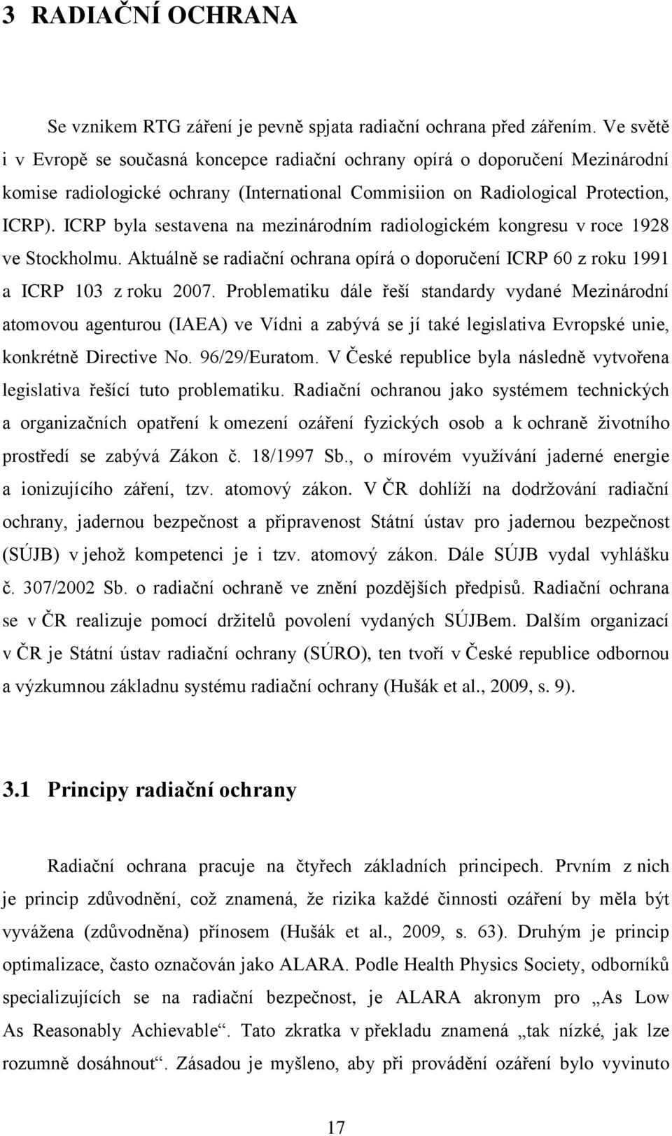 ICRP byla sestavena na mezinárodním radiologickém kongresu v roce 1928 ve Stockholmu. Aktuálně se radiační ochrana opírá o doporučení ICRP 60 z roku 1991 a ICRP 103 z roku 2007.