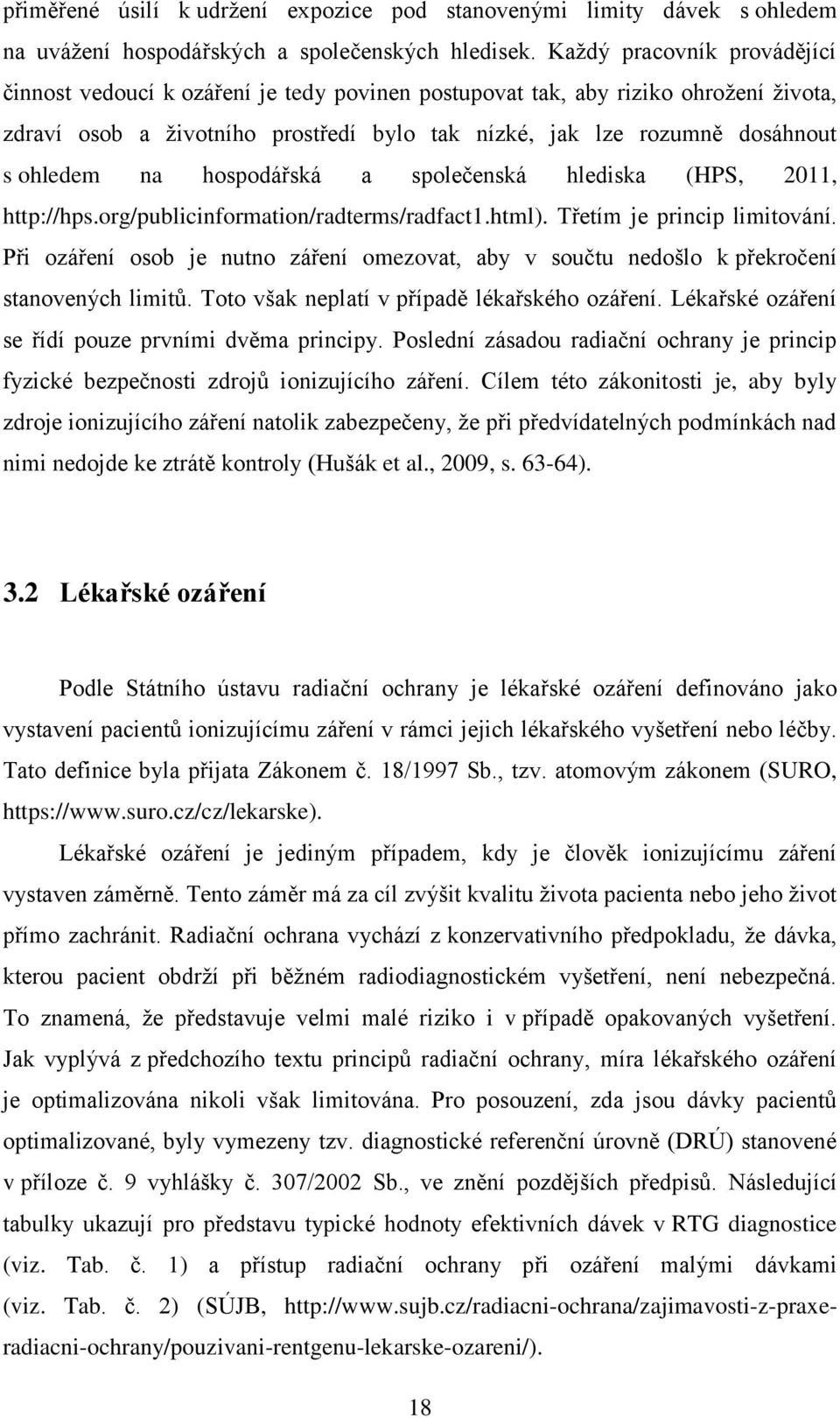 na hospodářská a společenská hlediska (HPS, 2011, http://hps.org/publicinformation/radterms/radfact1.html). Třetím je princip limitování.