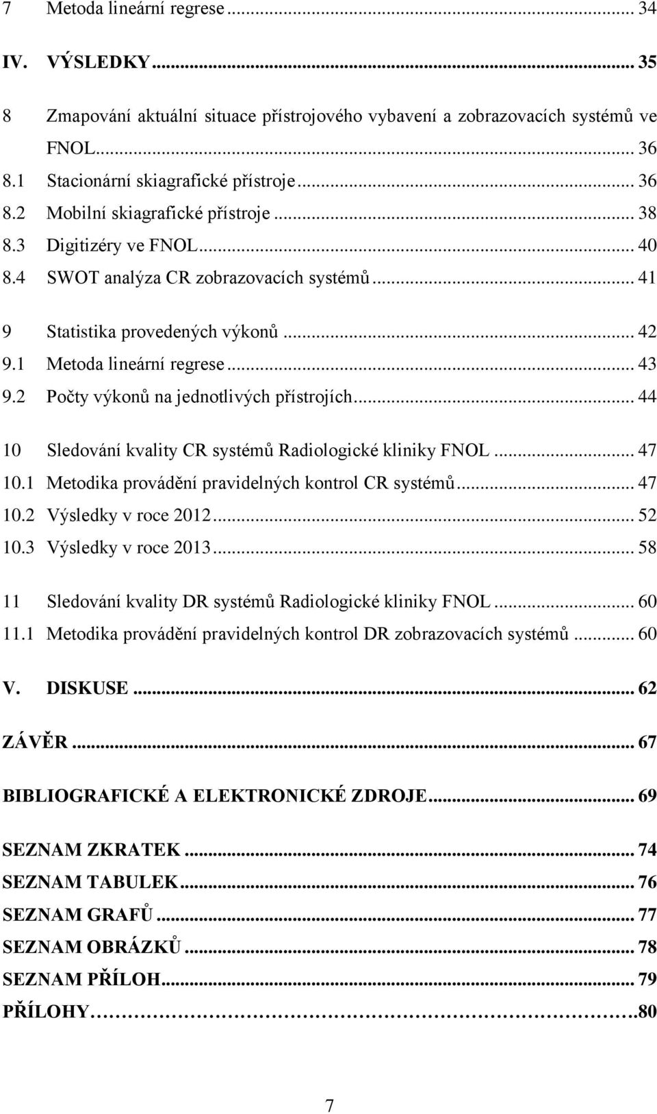 .. 44 10 Sledování kvality CR systémů Radiologické kliniky FNOL... 47 10.1 Metodika provádění pravidelných kontrol CR systémů... 47 10.2 Výsledky v roce 2012... 52 10.3 Výsledky v roce 2013.