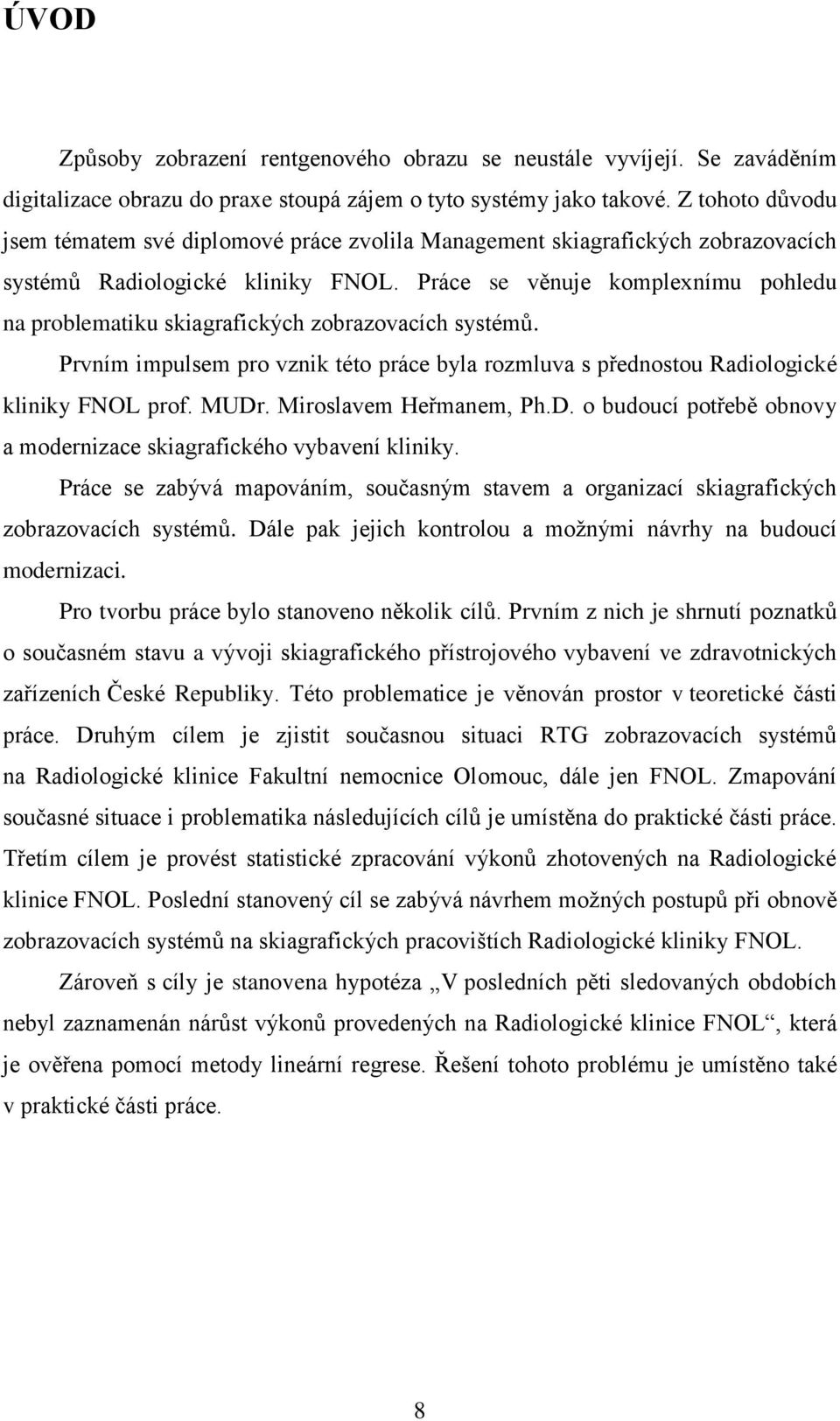 Práce se věnuje komplexnímu pohledu na problematiku skiagrafických zobrazovacích systémů. Prvním impulsem pro vznik této práce byla rozmluva s přednostou Radiologické kliniky FNOL prof. MUDr.