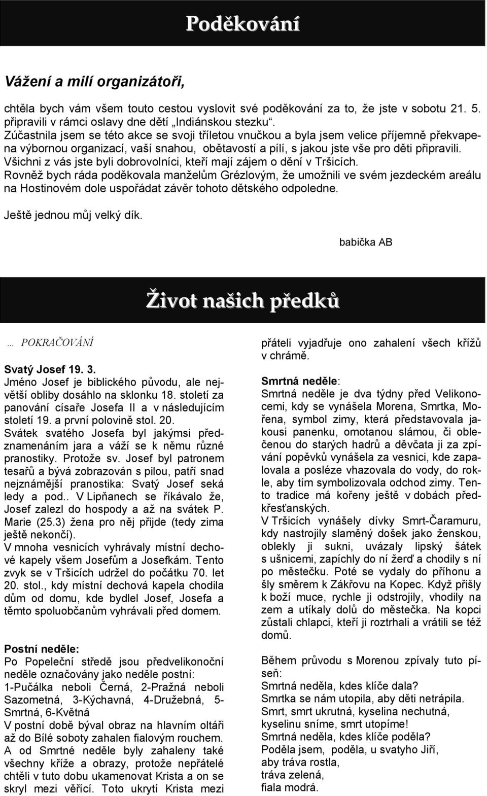 Všichni z vás jste byli dobrovolníci, kteří mají zájem o dění v Tršicích.