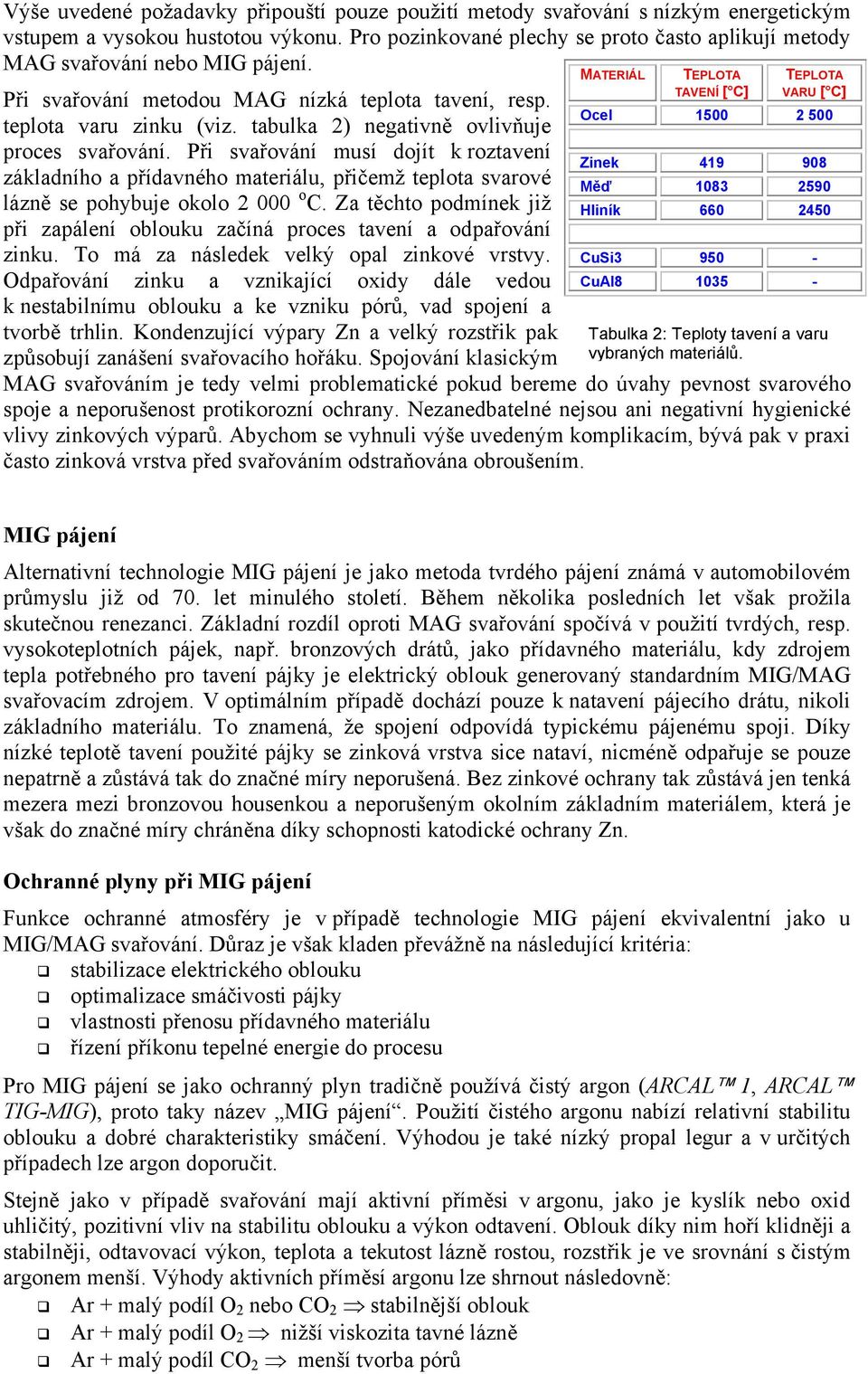 tabulka 2) negativně ovlivňuje proces svařování. Při svařování musí dojít k roztavení základního a přídavného materiálu, přičemž teplota svarové lázně se pohybuje okolo 2 000 o C.