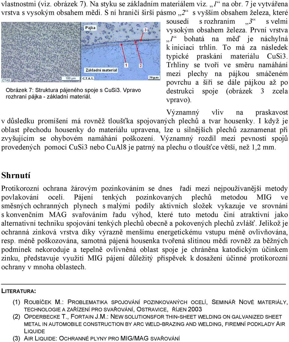 To má za následek typické praskání materiálu CuSi3. Trhliny se tvoří ve směru namáhání Obrázek 7: Struktura pájeného spoje s CuSi3. Vpravo rozhraní pájka - základní materiál.