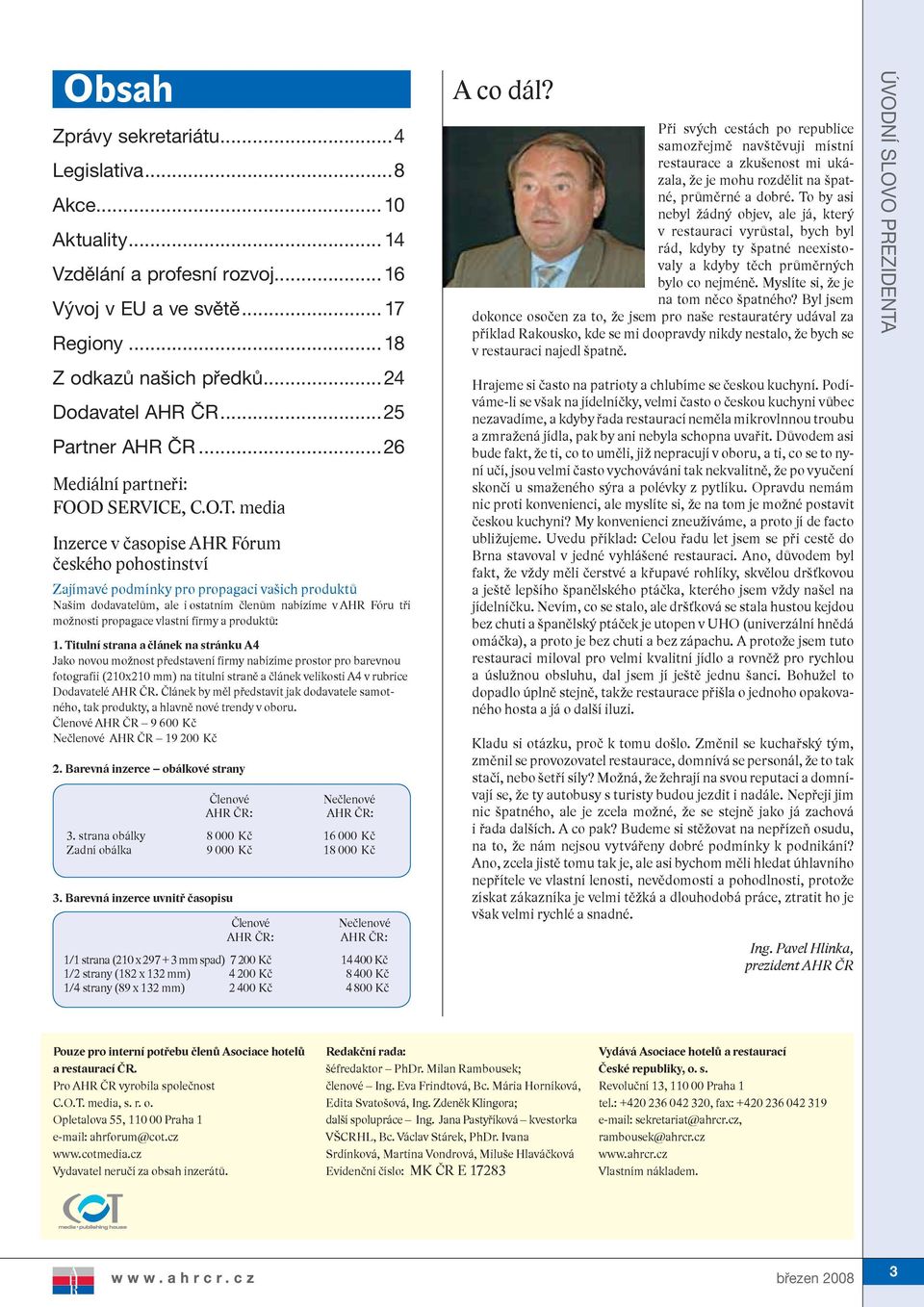 media Inzerce v časopise AHR Fórum českého pohostinství Zajímavé podmínky pro propagaci vašich produktů Našim dodavatelům, ale i ostatním členům nabízíme v AHR Fóru tři možnosti propagace vlastní