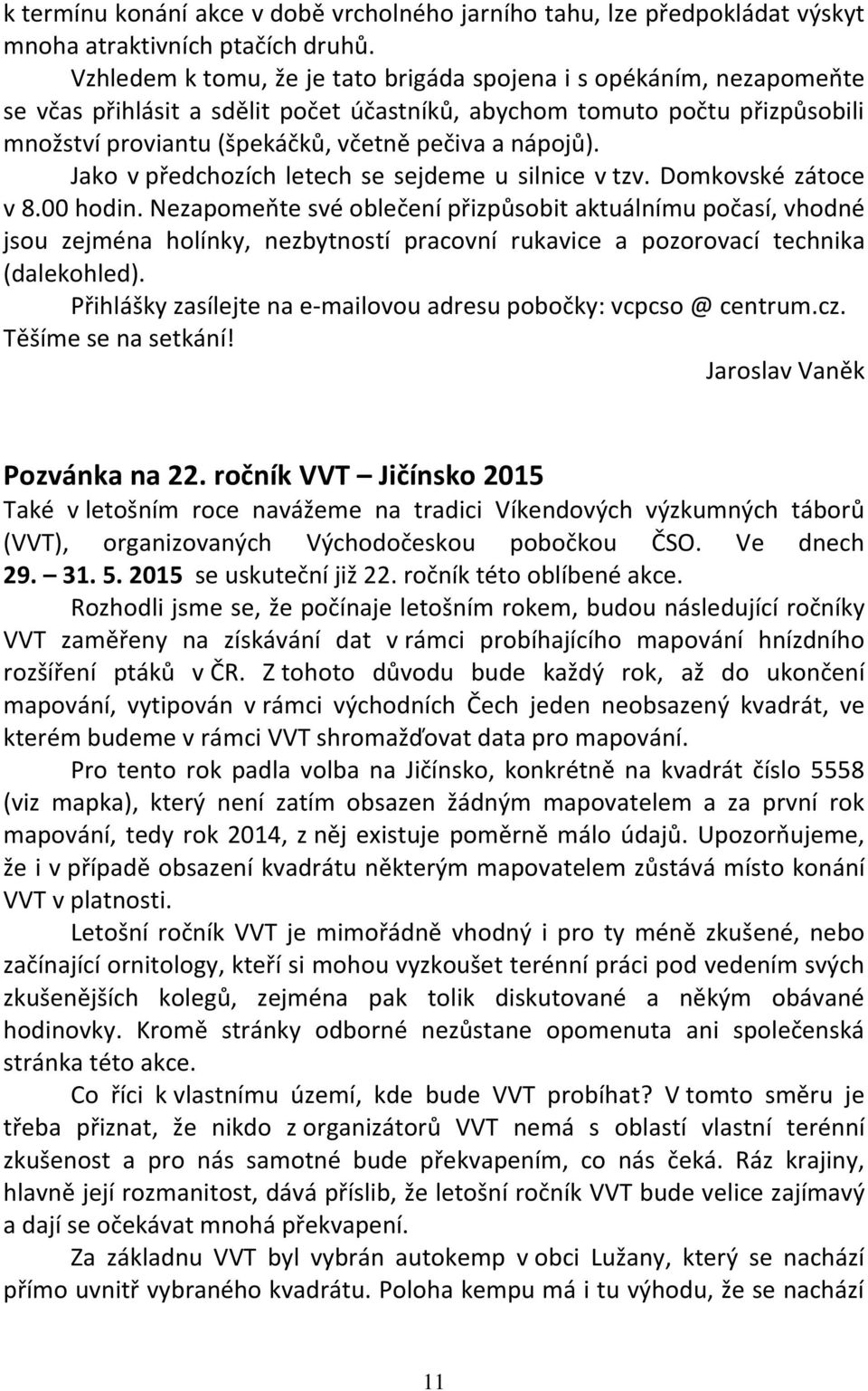 nápojů). Jako v předchozích letech se sejdeme u silnice v tzv. Domkovské zátoce v 8.00 hodin.