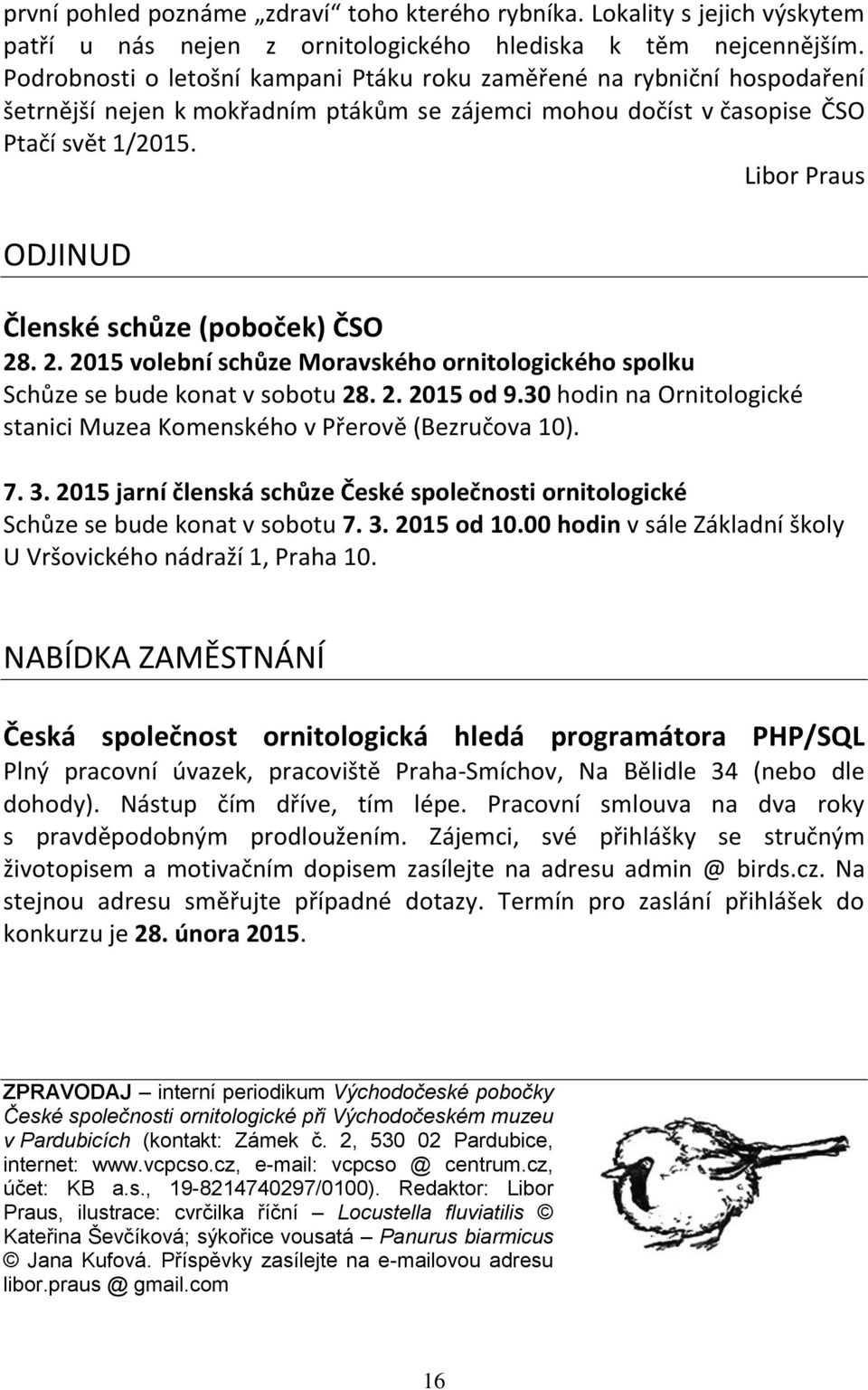 Libor Praus ODJINUD Členské schůze (poboček) ČSO 28. 2. 2015 volební schůze Moravského ornitologického spolku Schůze se bude konat v sobotu 28. 2. 2015 od 9.