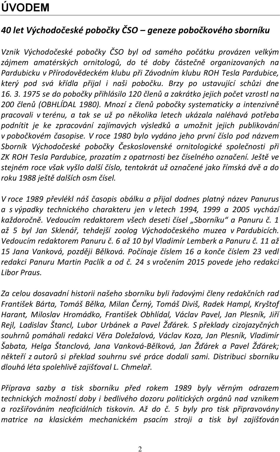 1975 se do pobočky přihlásilo 120 členů a zakrátko jejich počet vzrostl na 200 členů (OBHLÍDAL 1980).