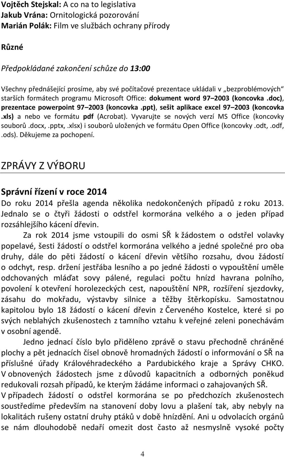 ppt), sešit aplikace excel 97 2003 (koncovka.xls) a nebo ve formátu pdf (Acrobat). Vyvarujte se nových verzí MS Office (koncovky souborů.docx,.pptx,.