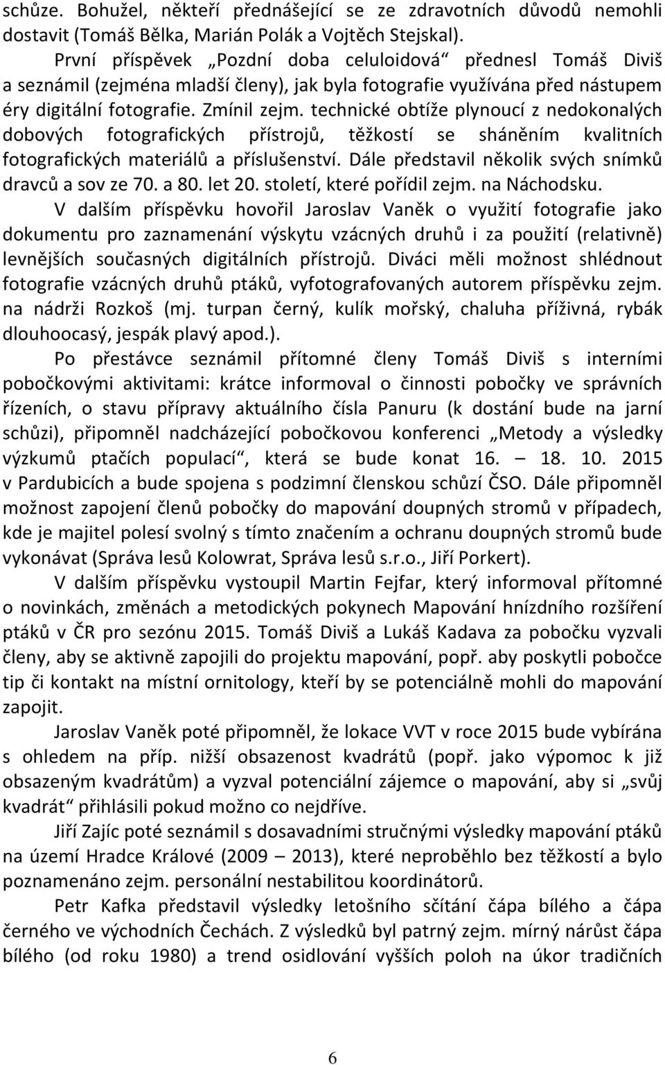 technické obtíže plynoucí z nedokonalých dobových fotografických přístrojů, těžkostí se sháněním kvalitních fotografických materiálů a příslušenství.