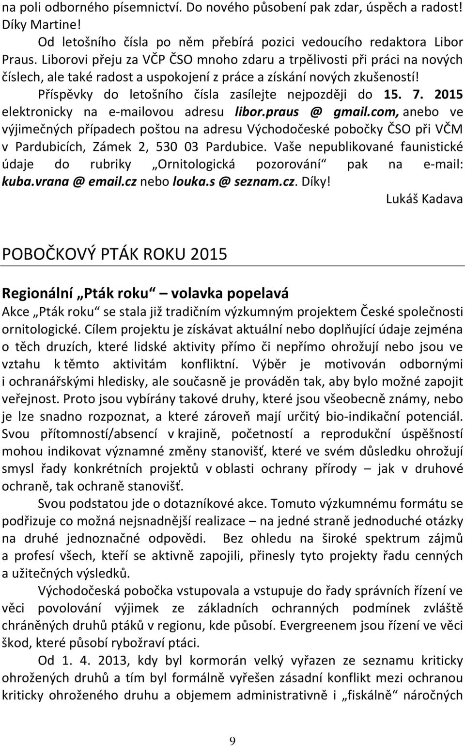 Příspěvky do letošního čísla zasílejte nejpozději do 15. 7. 2015 elektronicky na e-mailovou adresu libor.praus @ gmail.