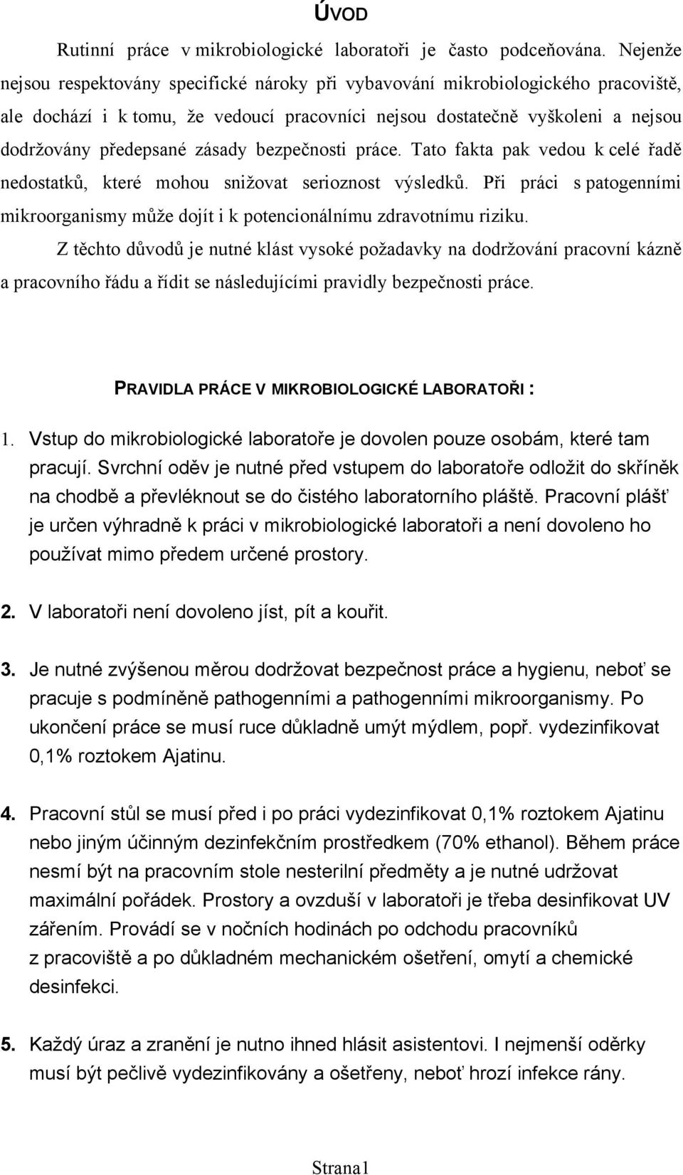 zásady bezpečnosti práce. Tato fakta pak vedou k celé řadě nedostatků, které mohou snižovat serioznost výsledků.