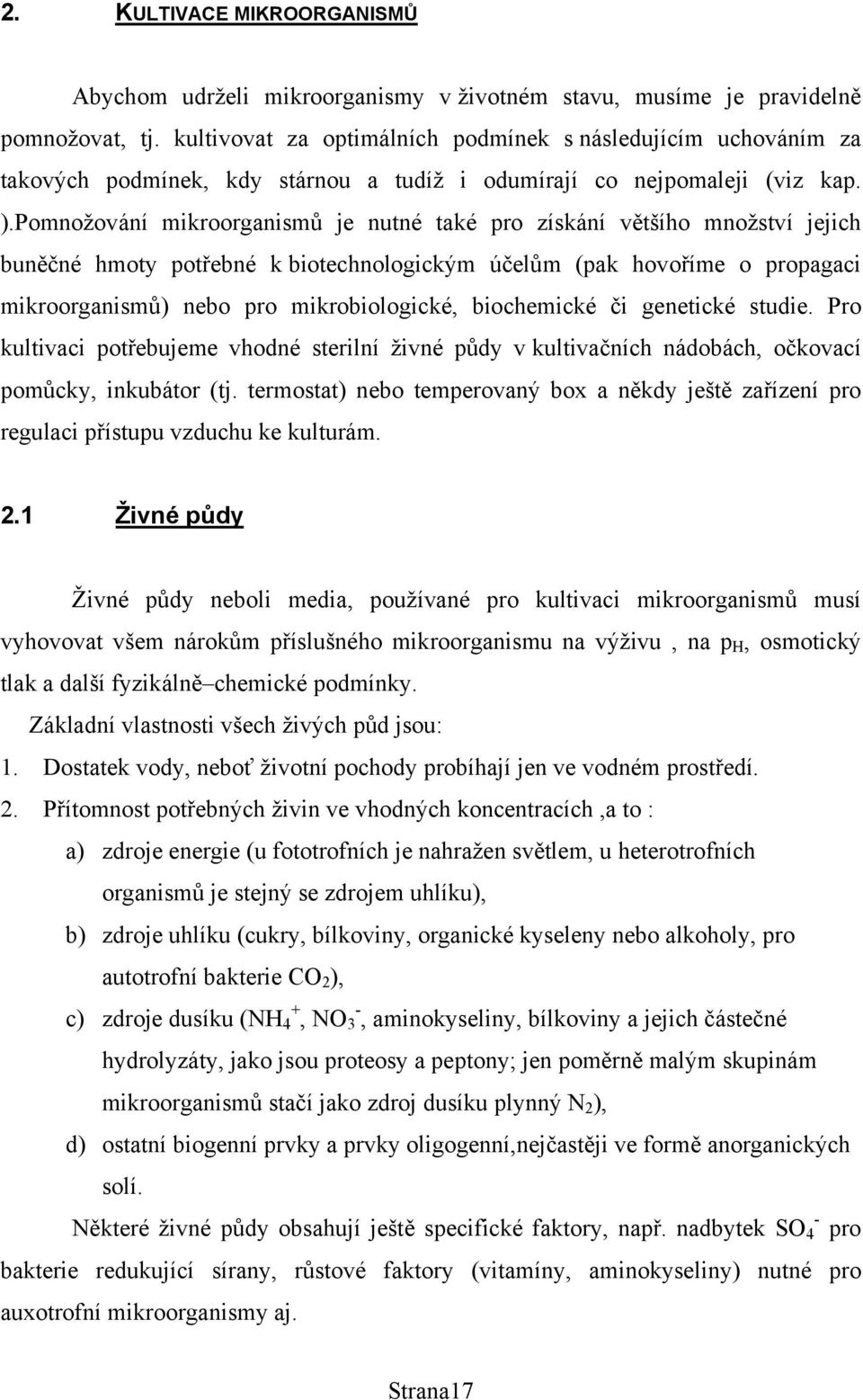 Pomnožování mikroorganismů je nutné také pro získání většího množství jejich buněčné hmoty potřebné k biotechnologickým účelům (pak hovoříme o propagaci mikroorganismů) nebo pro mikrobiologické,