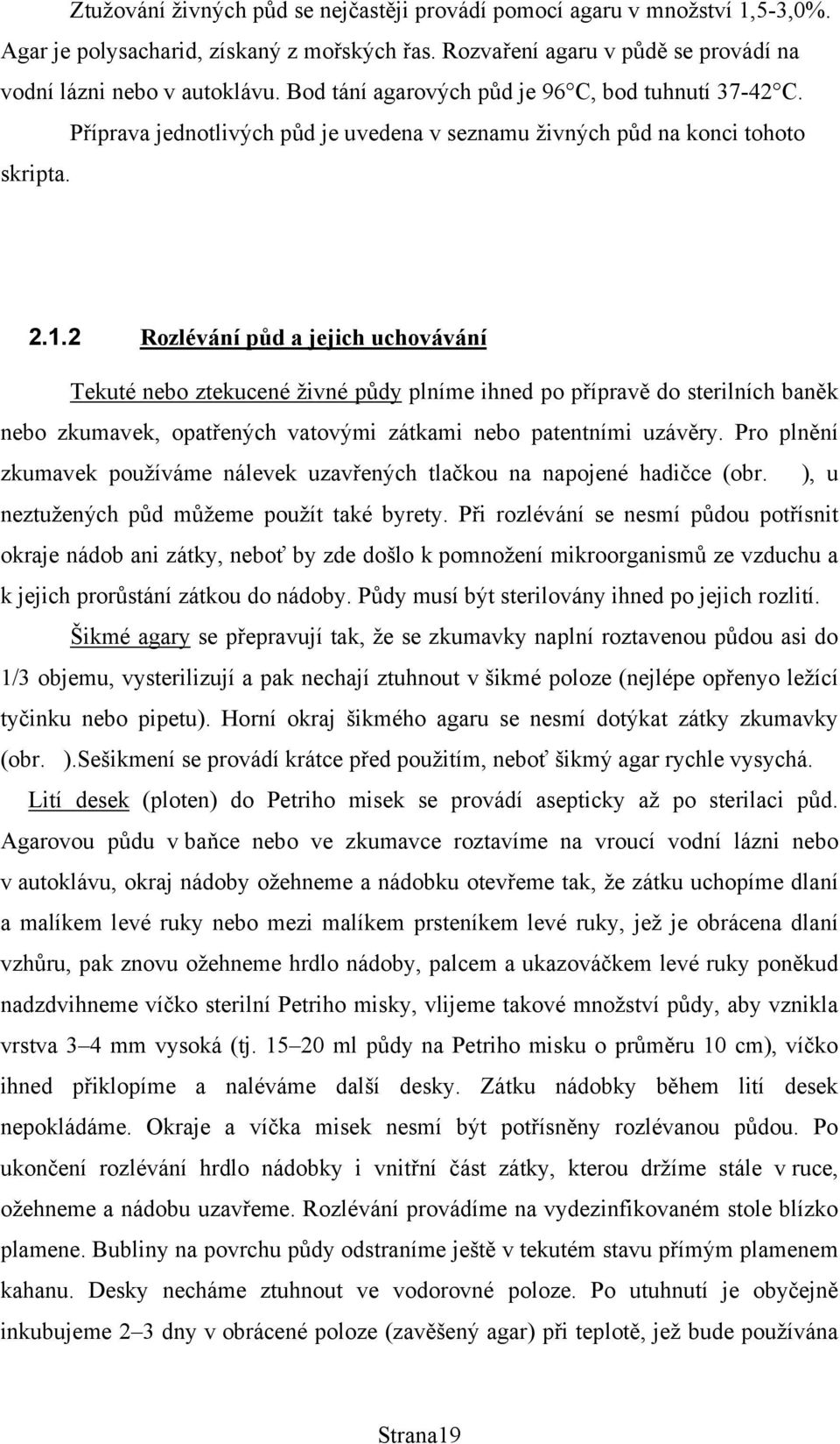 2 Rozlévání půd a jejich uchovávání Tekuté nebo ztekucené živné půdy plníme ihned po přípravě do sterilních baněk nebo zkumavek, opatřených vatovými zátkami nebo patentními uzávěry.