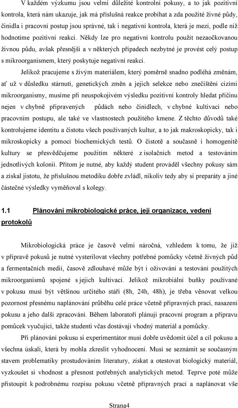 Někdy lze pro negativní kontrolu použít nezaočkovanou živnou půdu, avšak přesnější a v některých případech nezbytné je provést celý postup s mikroorganismem, který poskytuje negativní reakci.