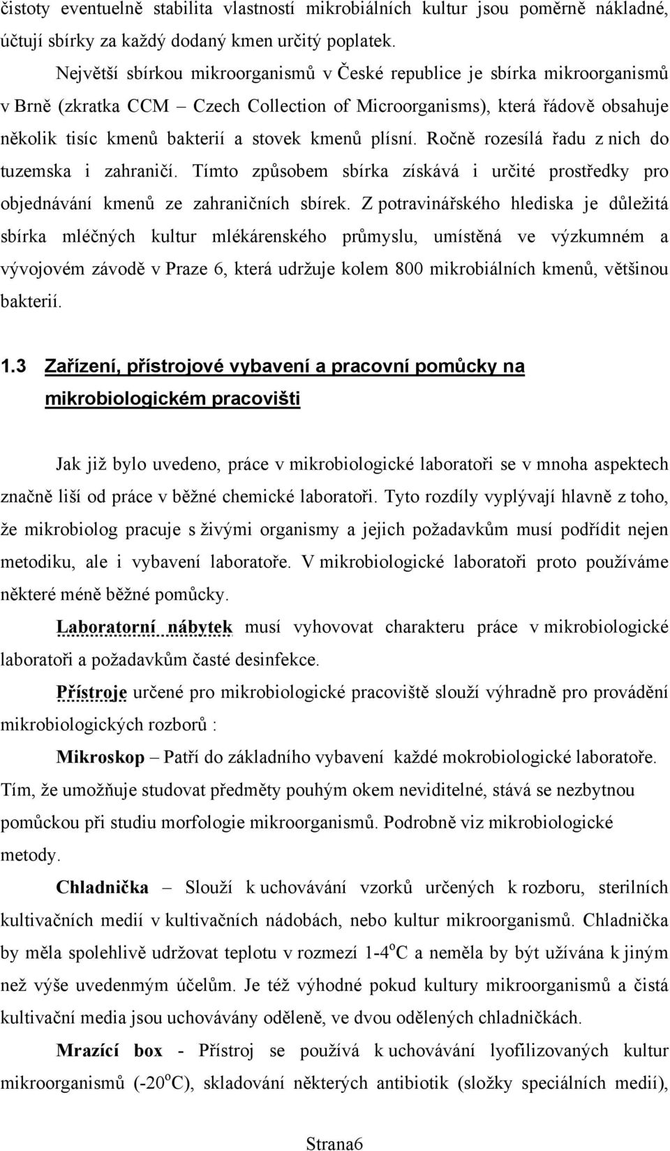 plísní. Ročně rozesílá řadu z nich do tuzemska i zahraničí. Tímto způsobem sbírka získává i určité prostředky pro objednávání kmenů ze zahraničních sbírek.