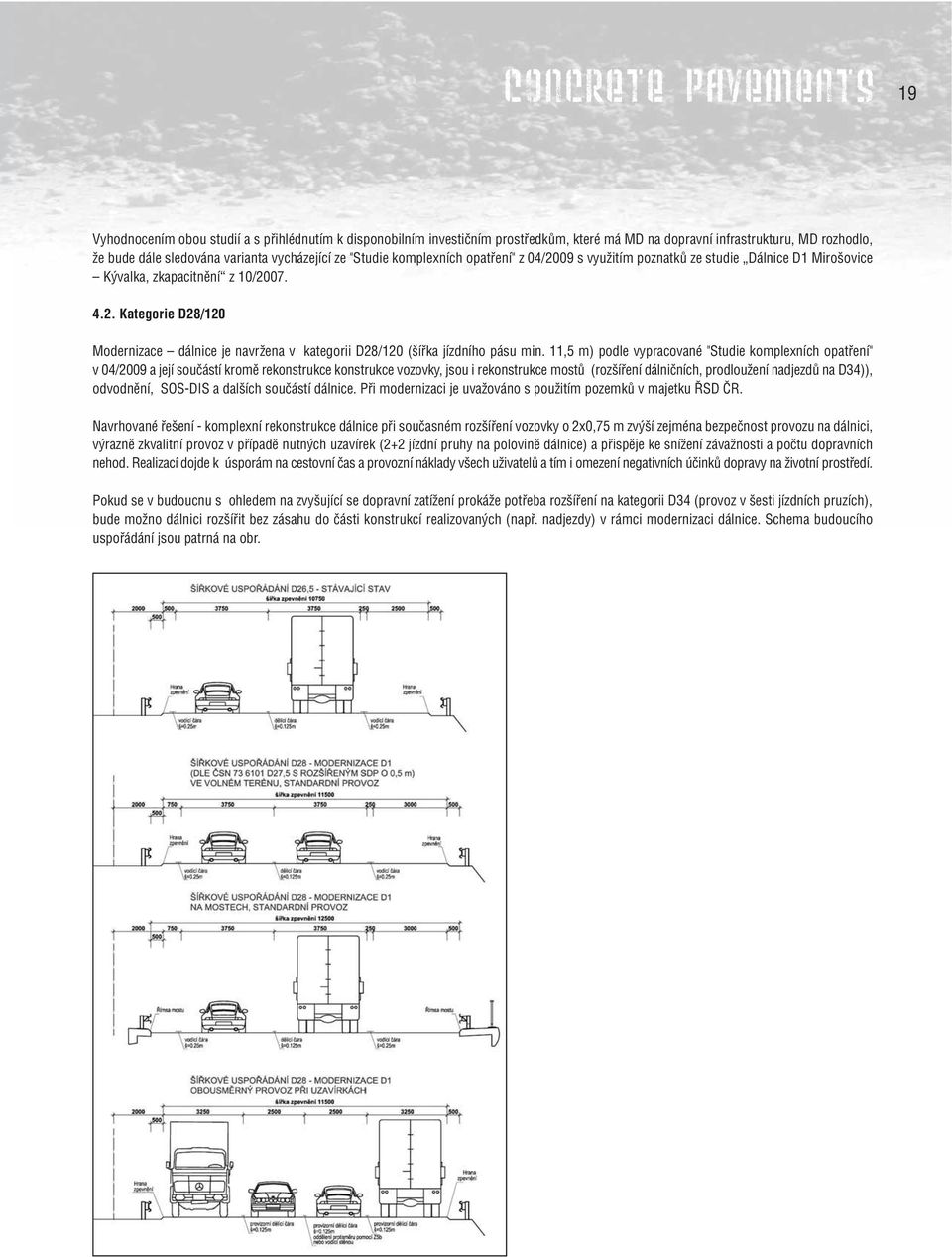 11,5 m) podle vypracované "Studie komplexních opatření" v 04/2009 a její součástí kromě rekonstrukce konstrukce vozovky, jsou i rekonstrukce mostů (rozšíření dálničních, prodloužení nadjezdů na