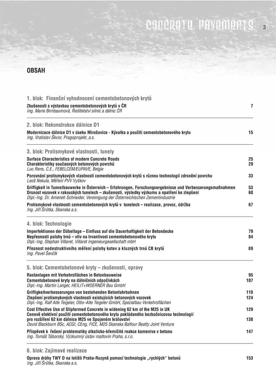 blok: Protismykové vlastnosti, tunely Surface Characteristics of modern Concrete Roads 25 Charakteristiky současných betonových povrchů 29 Luc Rens, C.E.