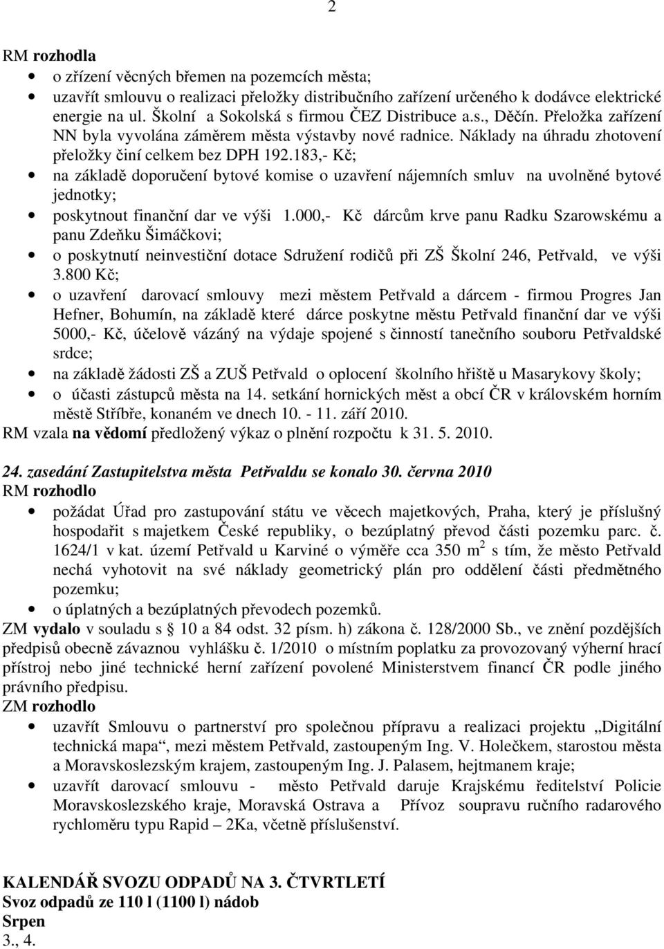 183,- Kč; na základě doporučení bytové komise o uzavření nájemních smluv na uvolněné bytové jednotky; poskytnout finanční dar ve výši 1.