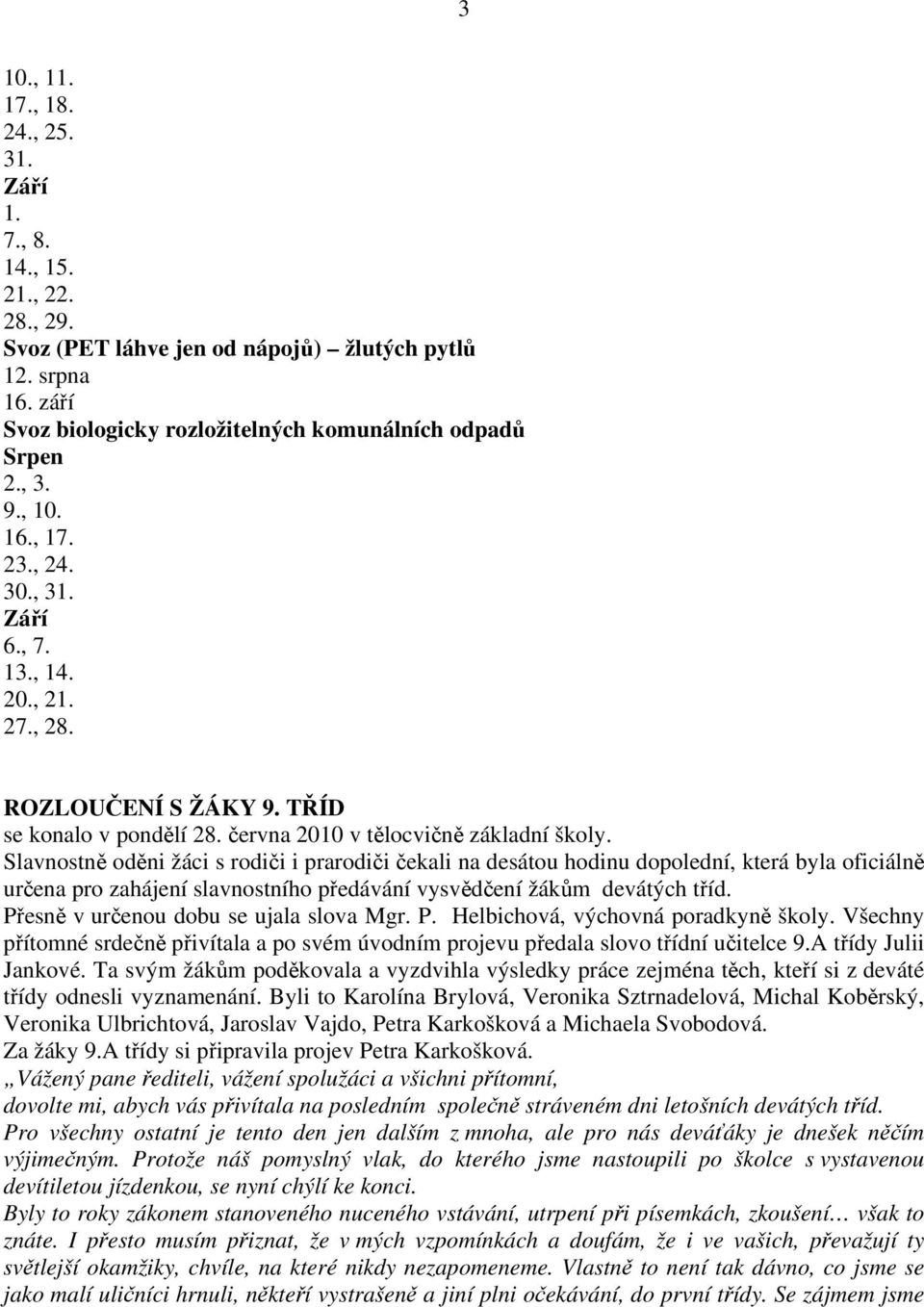 Slavnostně oděni žáci s rodiči i prarodiči čekali na desátou hodinu dopolední, která byla oficiálně určena pro zahájení slavnostního předávání vysvědčení žákům devátých tříd.