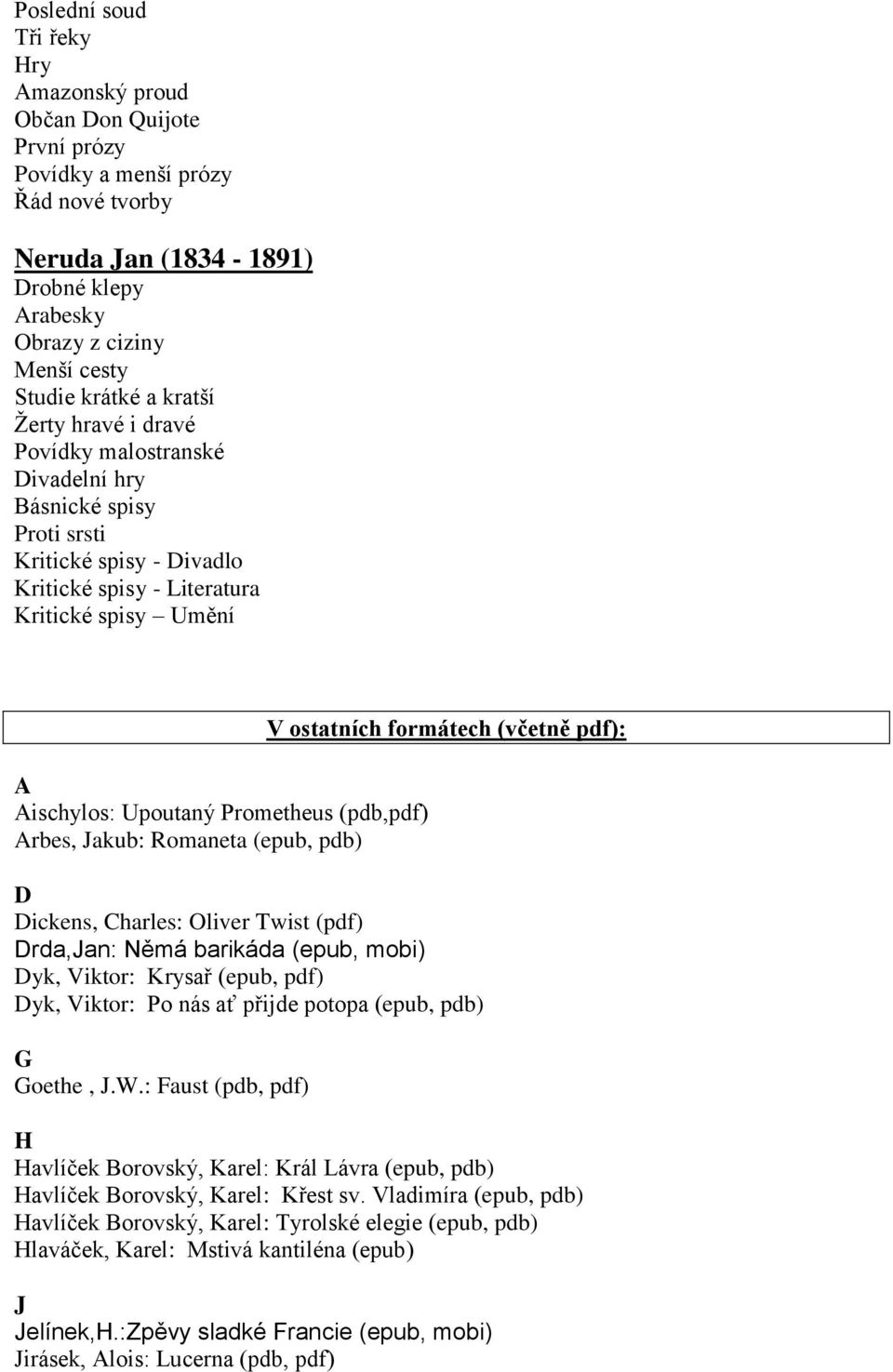 (pdb,pdf) Arbes, Jakub: Romaneta (epub, pdb) V ostatních formátech (včetně pdf): D Dickens, Charles: Oliver Twist (pdf) Drda,Jan: Němá barikáda (epub, mobi) Dyk, Viktor: Krysař (epub, pdf) Dyk,