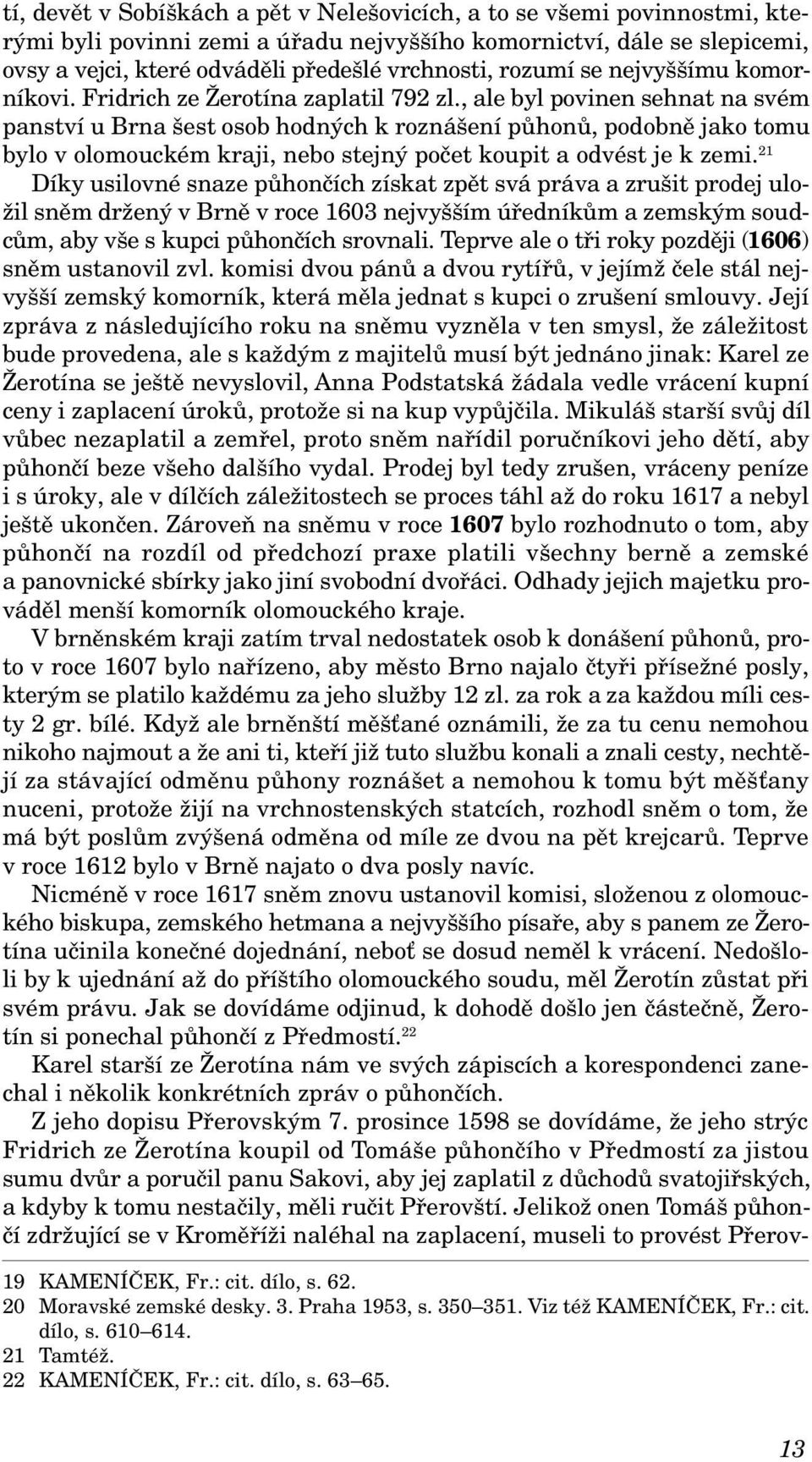 , ale byl povinen sehnat na svém panství u Brna šest osob hodných k roznášení půhonů, podobně jako tomu bylo v olomouckém kraji, nebo stejný počet koupit a odvést je k zemi.