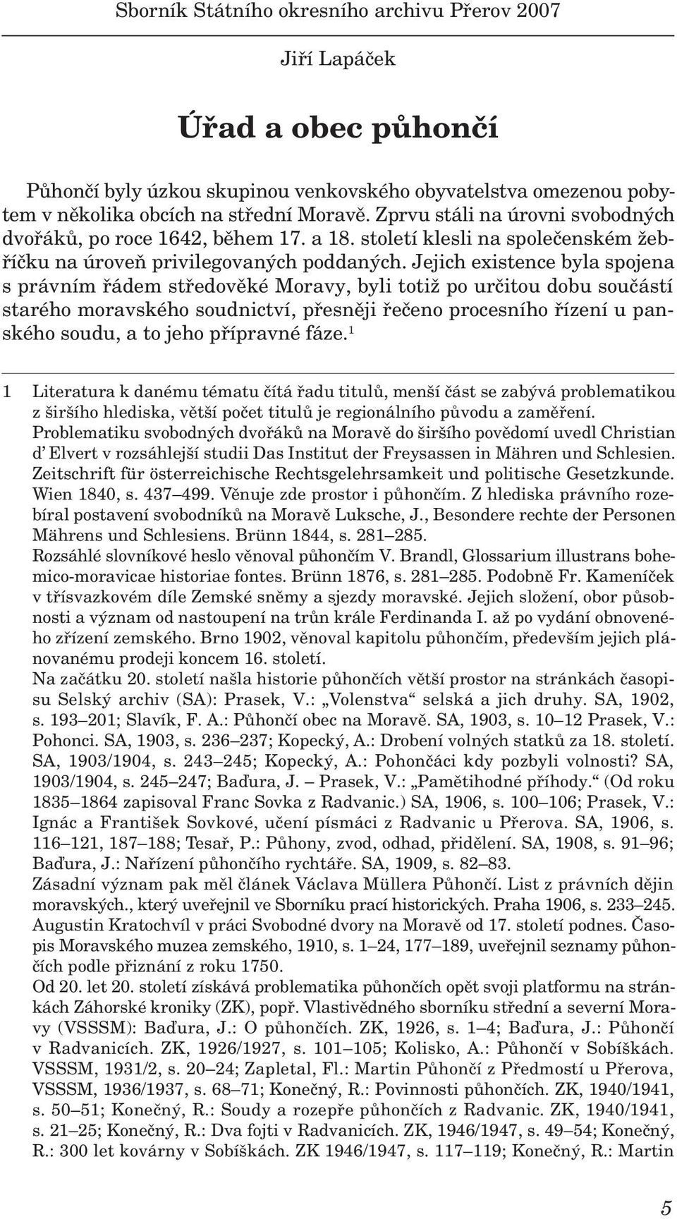 Jejich existence byla spojena s právním řádem středověké Moravy, byli totiž po určitou dobu součástí starého moravského soudnictví, přesněji řečeno procesního řízení u panského soudu, a to jeho