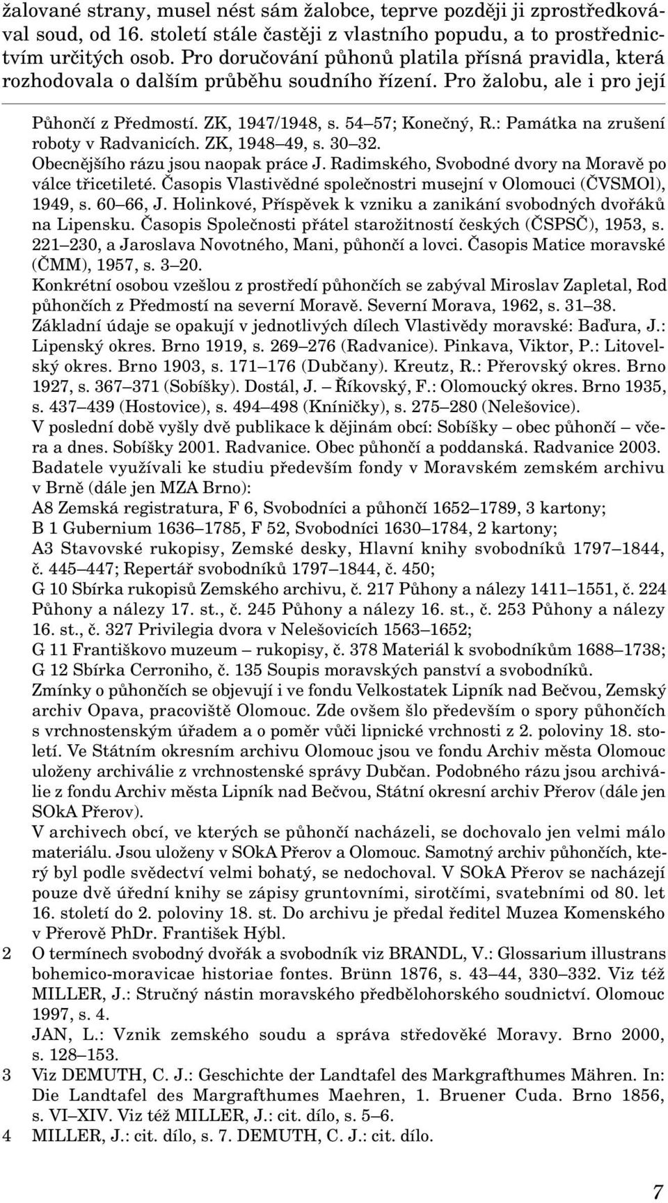 : Památka na zrušení roboty v Radvanicích. ZK, 1948 49, s. 30 32. Obecnějšího rázu jsou naopak práce J. Radimského, Svobodné dvory na Moravě po válce třicetileté.