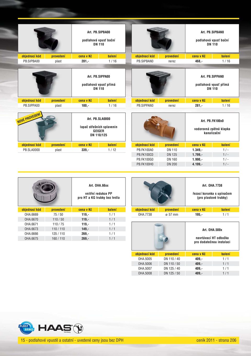 SLA0000 plast 339,- 1 / 12 PB.FK100A0 DN 110 1.349,- 1 / - PB.FK100C0 DN 125 1.799,- 1 / - PB.FK100G0 DN 160 1.990,- 1 / - PB.FK100H0 DN 200 4.199,- 1 / - Art. OHA.