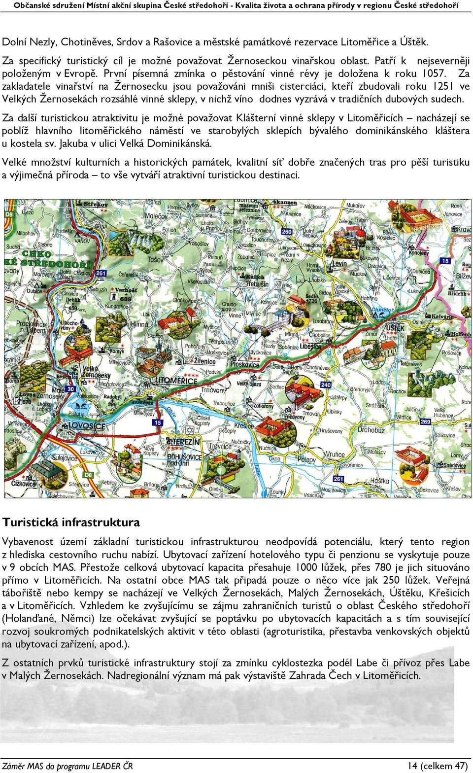 Za zakladatele vinařství na Žernosecku jsou považováni mniši cisterciáci, kteří zbudovali roku 1251 ve Velkých Žernosekách rozsáhlé vinné sklepy, v nichž víno dodnes vyzrává v tradičních dubových