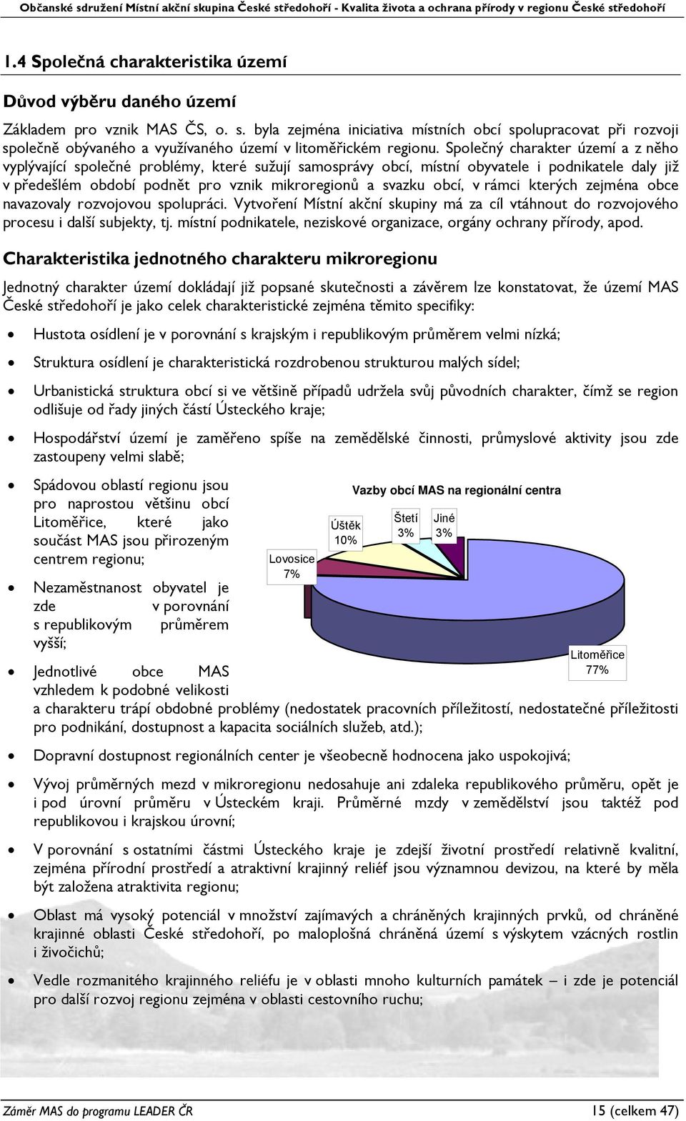 Společný charakter území a z něho vyplývající společné problémy, které sužují samosprávy obcí, místní obyvatele i podnikatele daly již v předešlém období podnět pro vznik mikroregionů a svazku obcí,