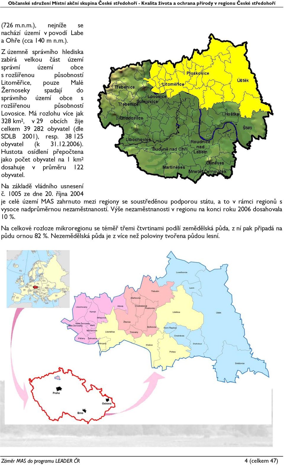 Z územně správního hlediska zabírá velkou část území správní území obce s rozšířenou působností Litoměřice, pouze Malé Žernoseky spadají do správního území obce s rozšířenou působností Lovosice.