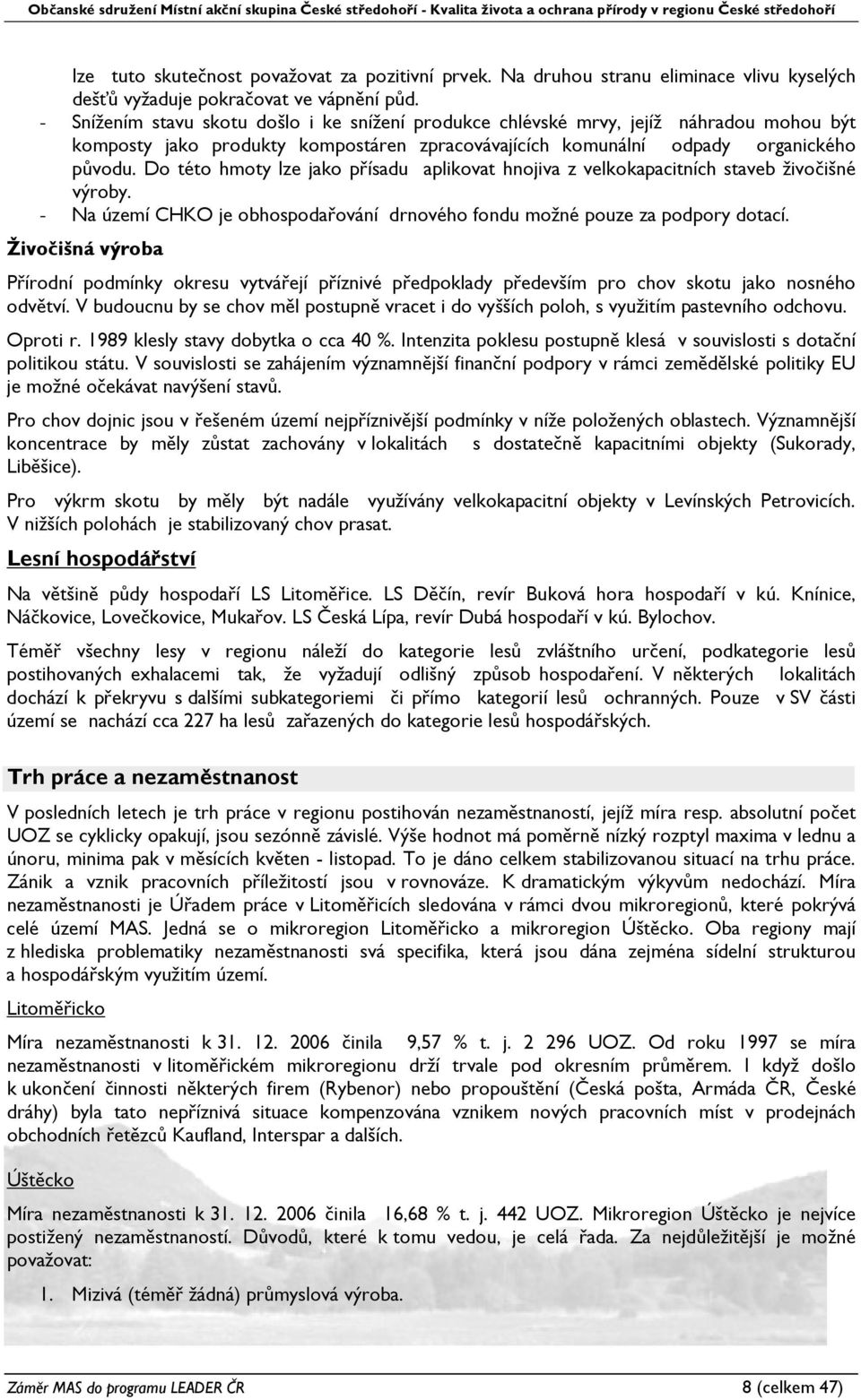 Do této hmoty lze jako přísadu aplikovat hnojiva z velkokapacitních staveb živočišné výroby. - Na území CHKO je obhospodařování drnového fondu možné pouze za podpory dotací.