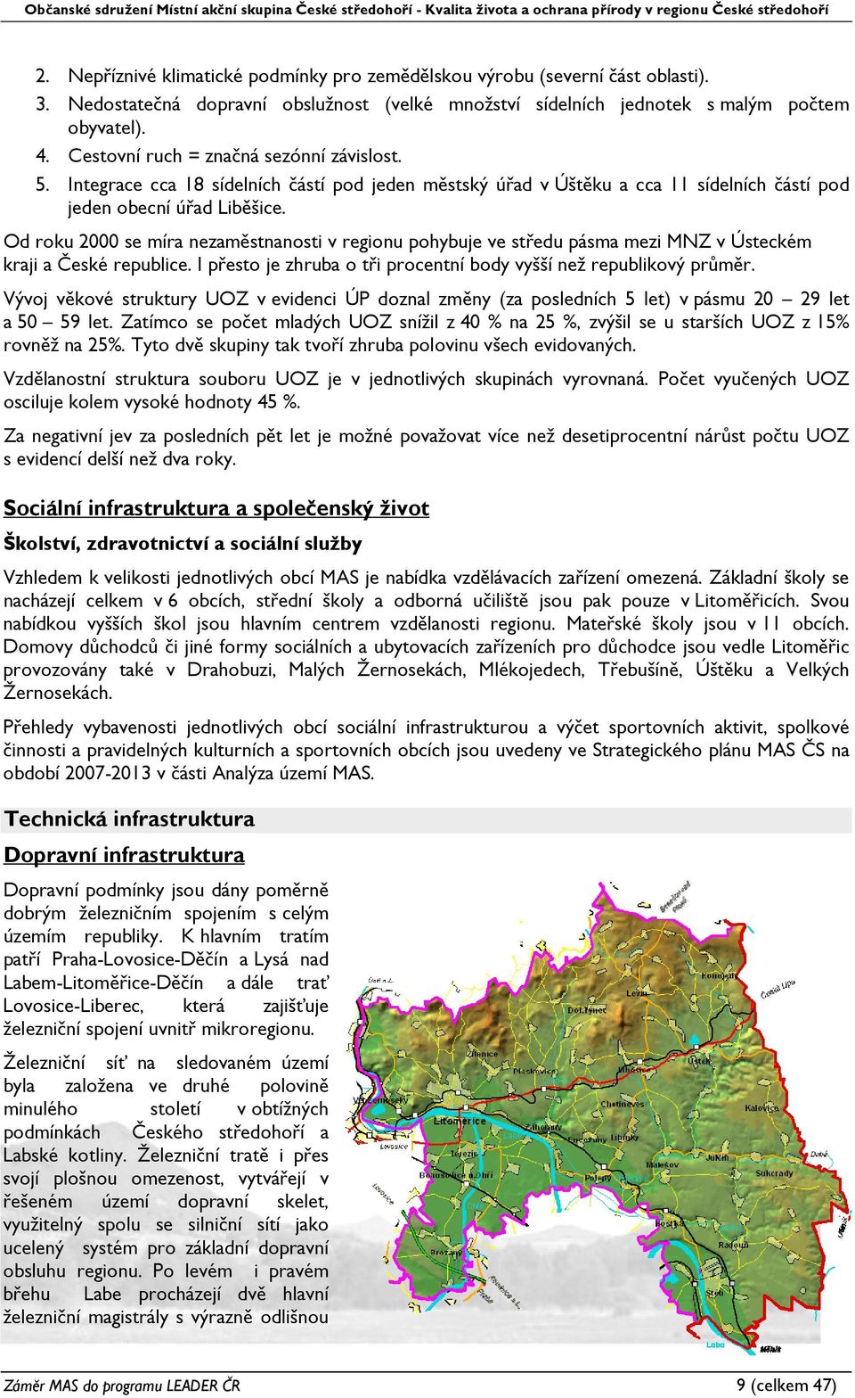 Od roku 2000 se míra nezaměstnanosti v regionu pohybuje ve středu pásma mezi MNZ v Ústeckém kraji a České republice. I přesto je zhruba o tři procentní body vyšší než republikový průměr.