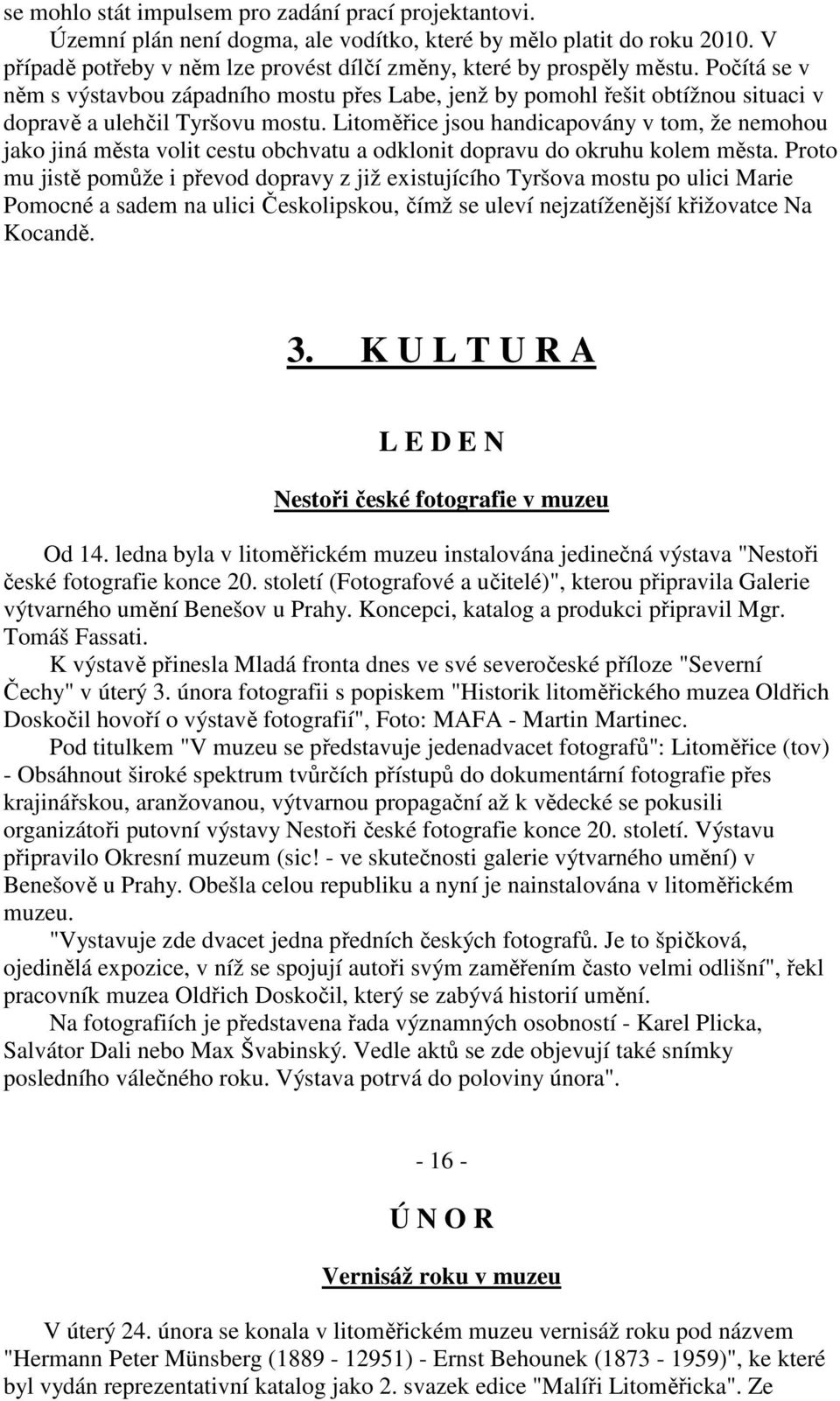 Litoměřice jsou handicapovány v tom, že nemohou jako jiná města volit cestu obchvatu a odklonit dopravu do okruhu kolem města.